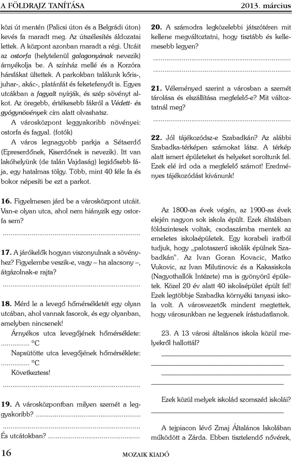 Egyes utcákban a fagyalt nyírják, és szép sövényt alkot. Az öregebb, értékesebb fákról a Védett- és gyógynövények cím alatt olvashatsz. A városközpont leggyakoribb növényei: ostorfa és fagyal.