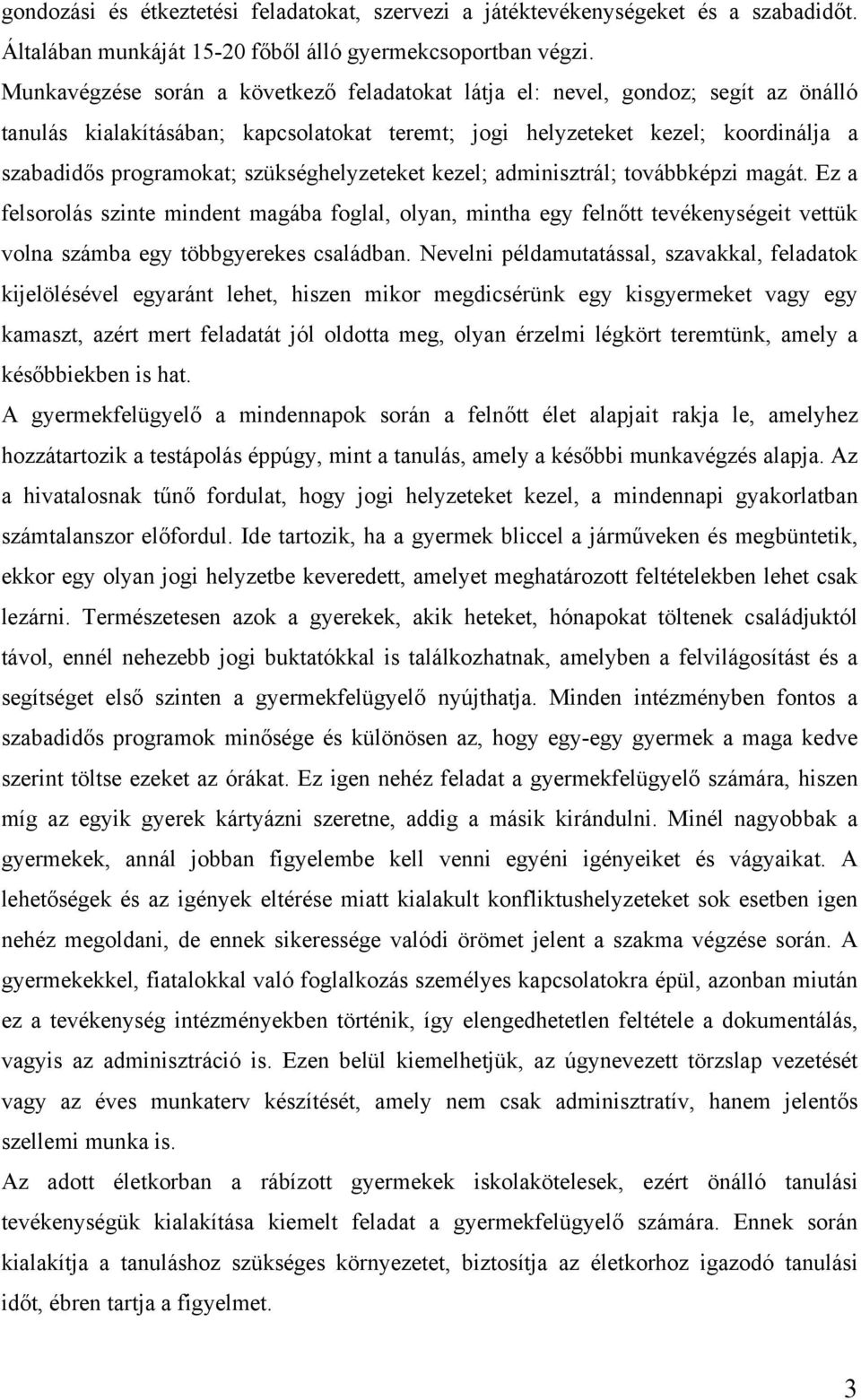 szükséghelyzeteket kezel; adminisztrál; továbbképzi magát. Ez a felsorolás szinte mindent magába foglal, olyan, mintha egy felnőtt tevékenységeit vettük volna számba egy többgyerekes családban.