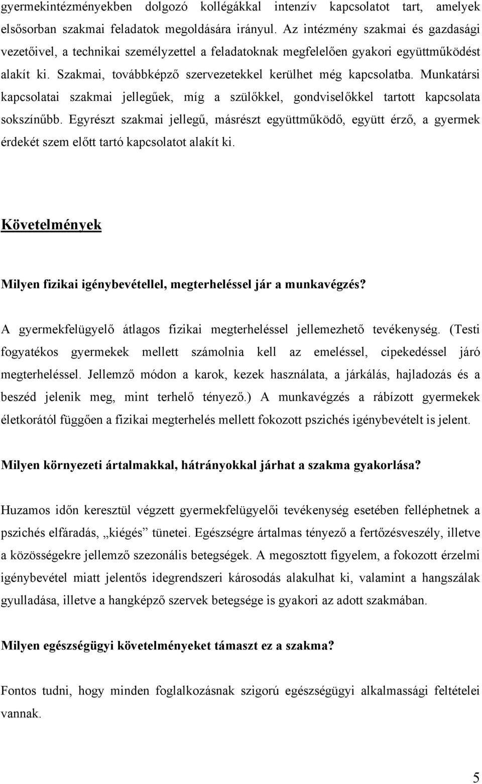 Munkatársi kapcsolatai szakmai jellegűek, míg a szülőkkel, gondviselőkkel tartott kapcsolata sokszínűbb.