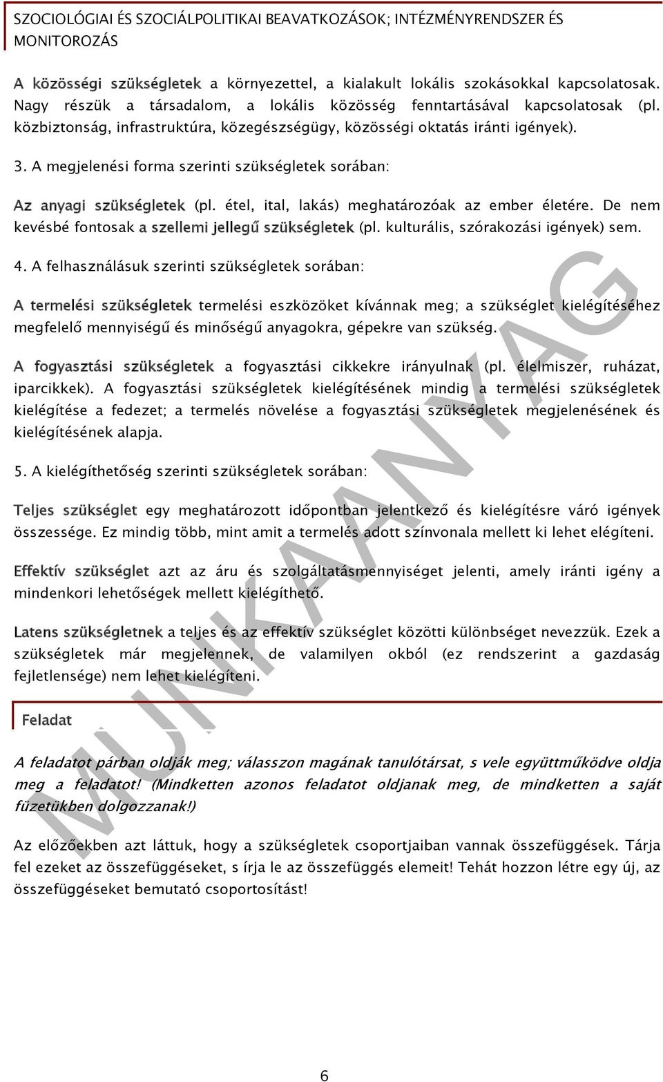 étel, ital, lakás) meghatározóak az ember életére. De nem kevésbé fontosak a szellemi jellegű szükségletek (pl. kulturális, szórakozási igények) sem. 4.