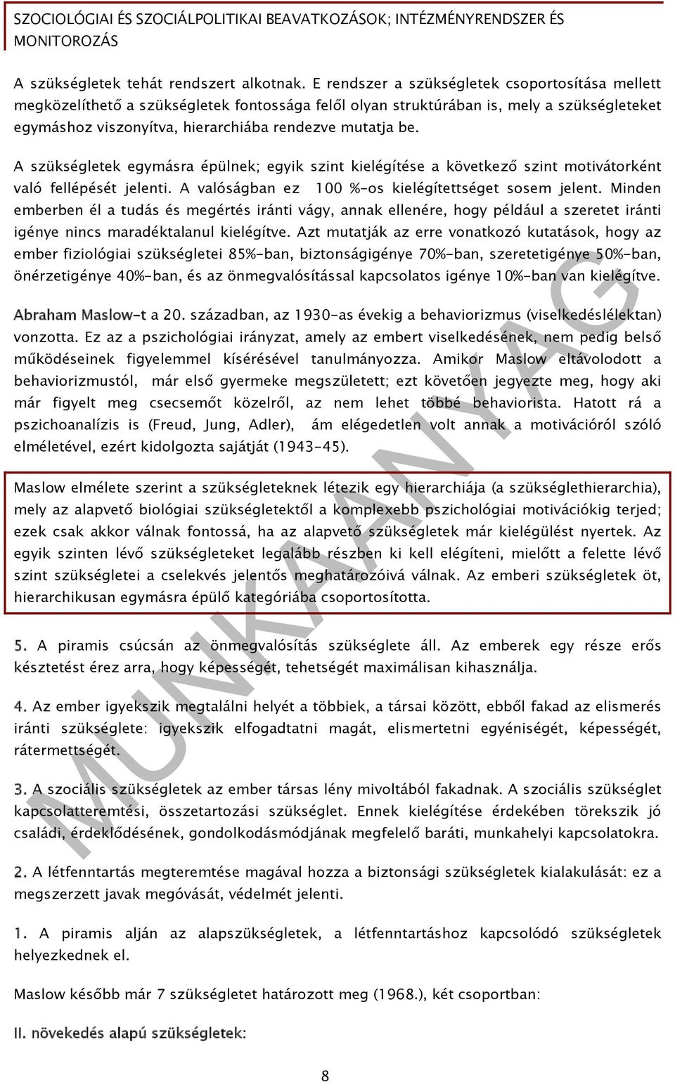 A szükségletek egymásra épülnek; egyik szint kielégítése a következő szint motivátorként való fellépését jelenti. A valóságban ez 100 %-os kielégítettséget sosem jelent.