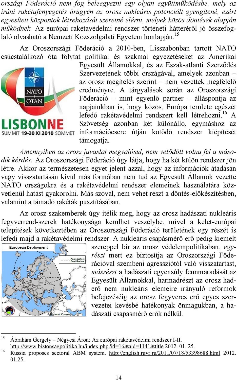 15 Az Oroszországi Föderáció a 2010-ben, Lisszabonban tartott NATO csúcstalálkozó óta folytat politikai és szakmai egyezetéseket az Amerikai Egyesült Államokkal, és az Észak-atlanti Szerződés