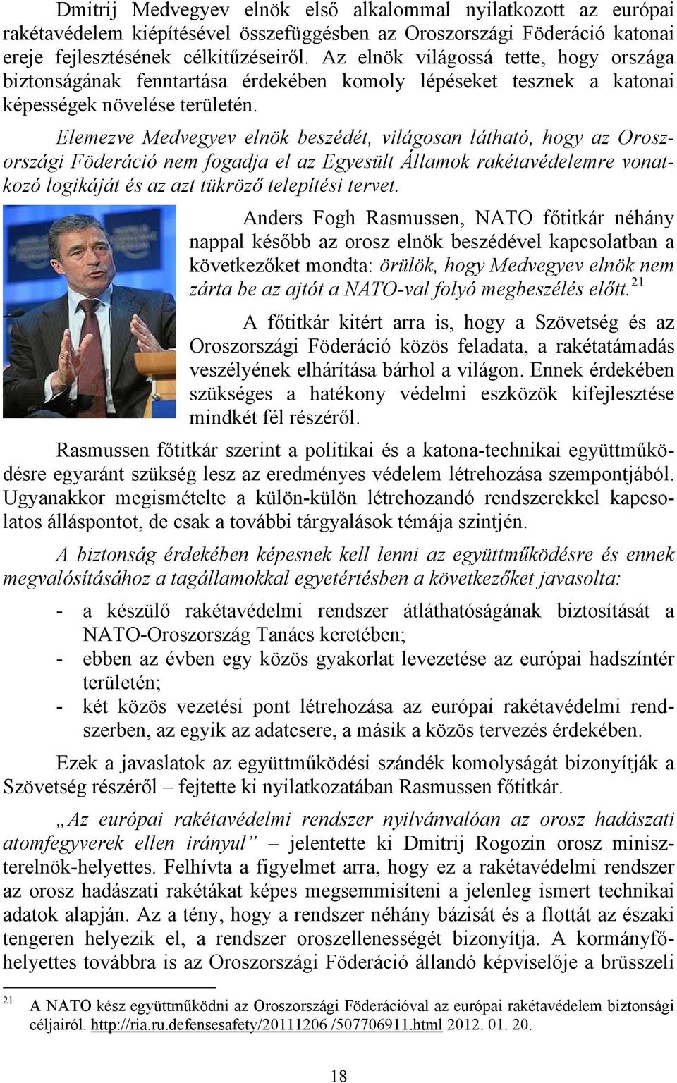 Elemezve Medvegyev elnök beszédét, világosan látható, hogy az Oroszországi Föderáció nem fogadja el az Egyesült Államok rakétavédelemre vonatkozó logikáját és az azt tükröző telepítési tervet.