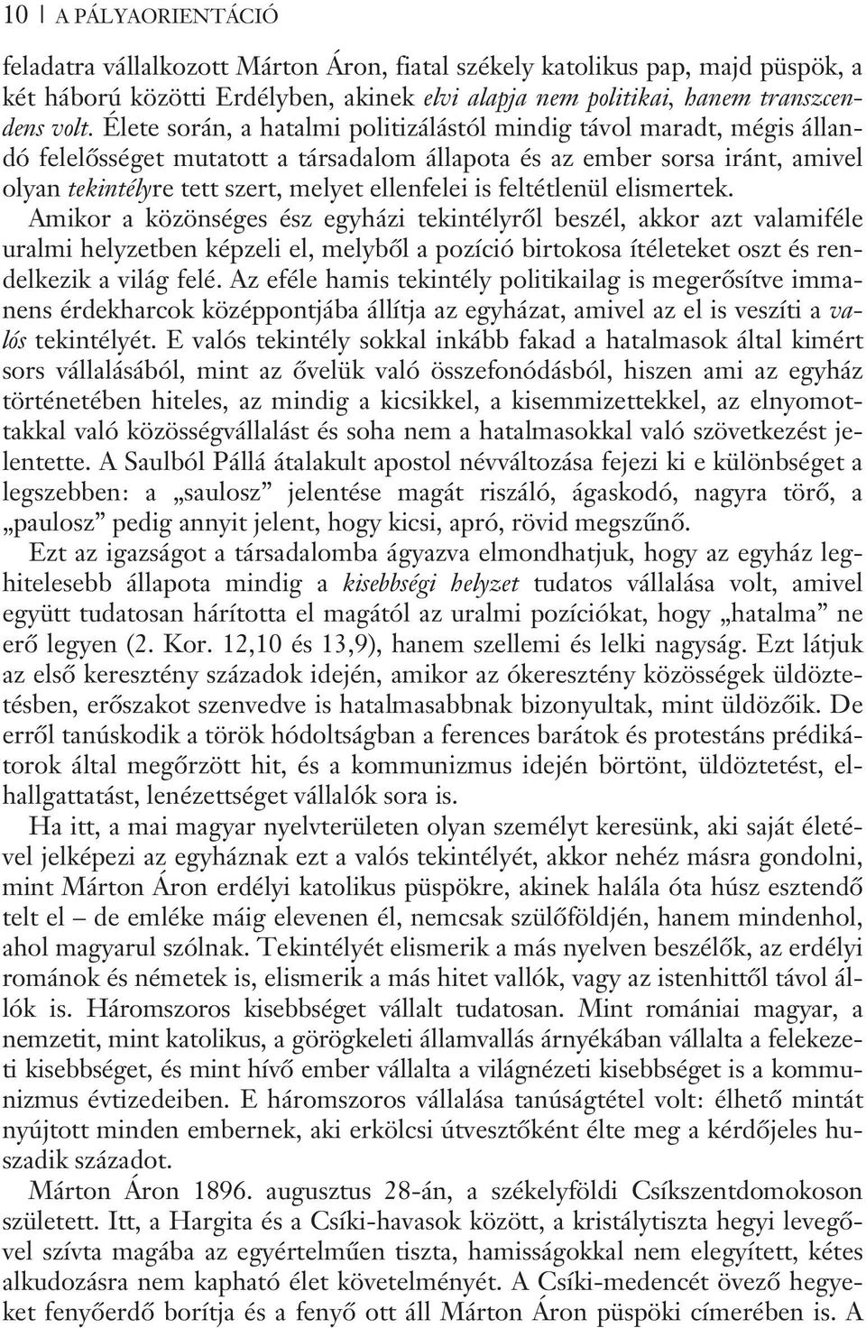 feltétlenül elismertek. Amikor a közönséges ész egyházi tekintélyrõl beszél, akkor azt valamiféle uralmi helyzetben képzeli el, melybõl a pozíció birtokosa ítéleteket oszt és rendelkezik a világ felé.