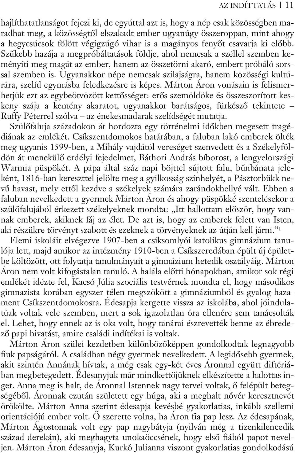 Szûkebb hazája a megpróbáltatások földje, ahol nemcsak a széllel szemben keményíti meg magát az ember, hanem az összetörni akaró, embert próbáló sorssal szemben is.