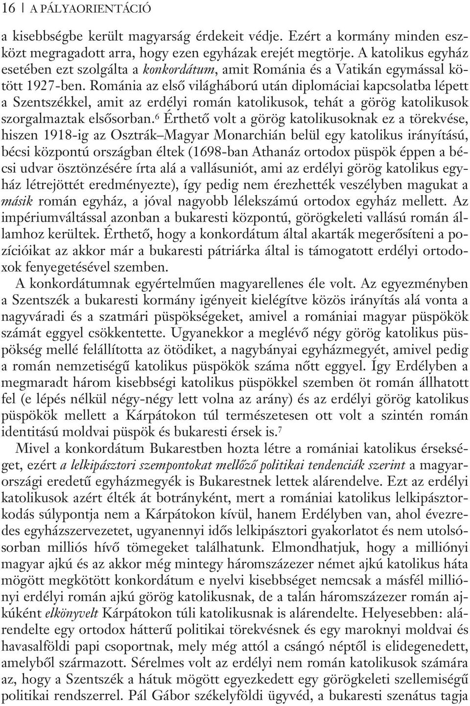 Románia az elsõ világháború után diplomáciai kapcsolatba lépett a Szentszékkel, amit az erdélyi román katolikusok, tehát a görög katolikusok szorgalmaztak elsõsorban.