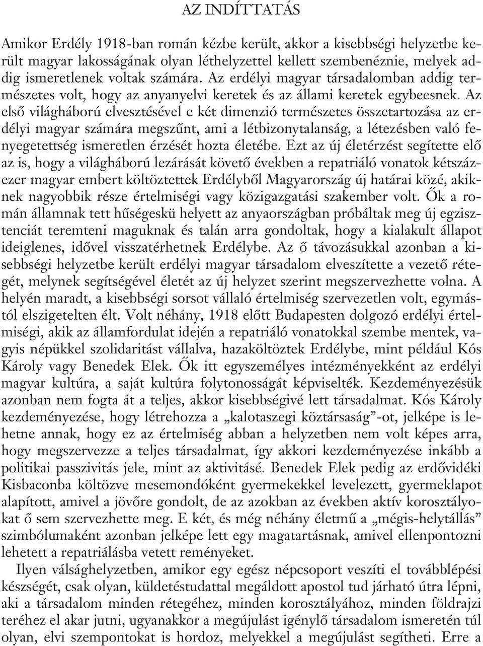 Az elsõ világháború elvesztésével e két dimenzió természetes összetartozása az erdélyi magyar számára megszûnt, ami a létbizonytalanság, a létezésben való fenyegetettség ismeretlen érzését hozta