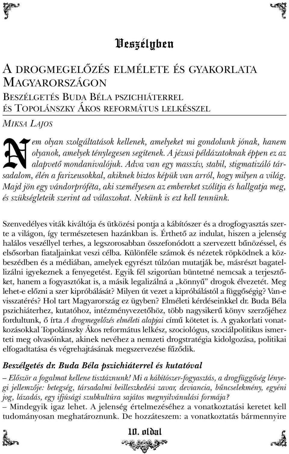 Adva van egy masszív, stabil, stigmatizáló társadalom, élén a farizeusokkal, akiknek biztos képük van arról, hogy milyen a világ.