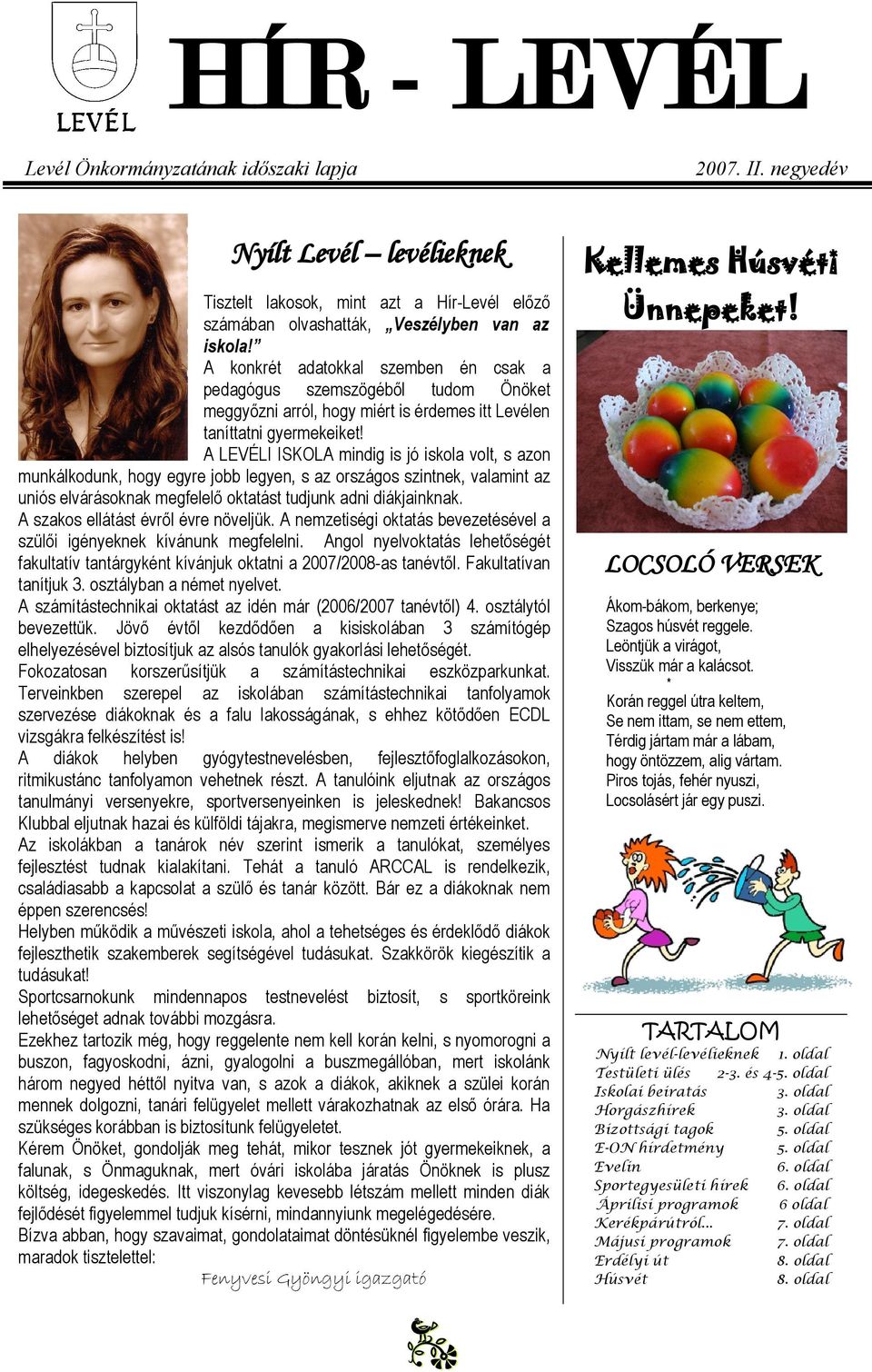 LEVÉLI ISKOL mindig is jó iskol volt, s zon munkálkodunk, egyre jobb legyen, s z országos szintnek, vlmint z uniós elvárásoknk megfelelő okttást tudjunk dni diákjinknk.