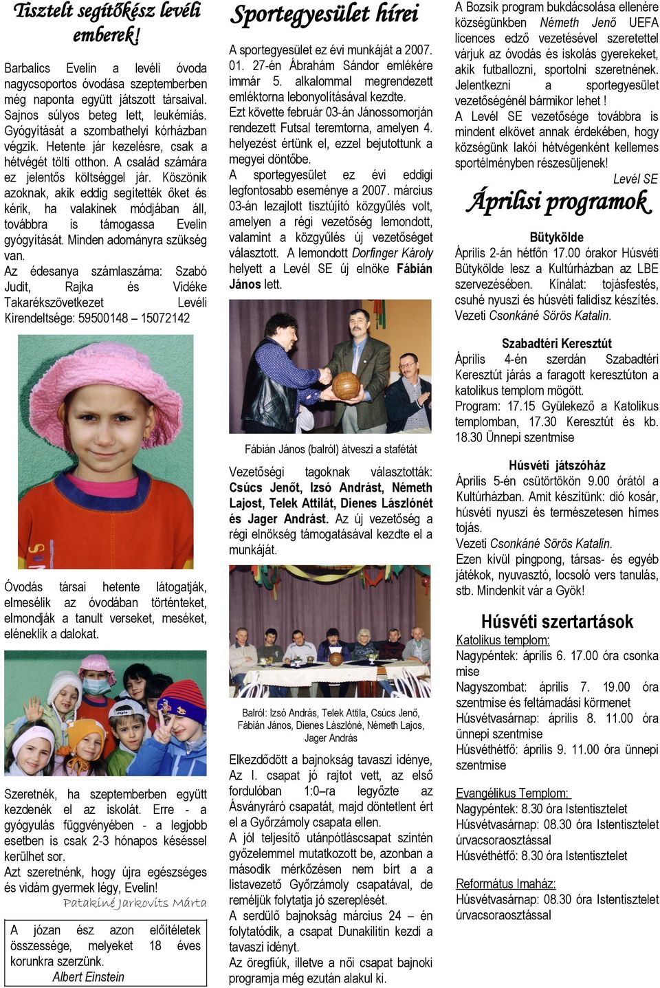 Köszönik zoknk, kik eddig segítették őket kérik, h vlkinek módjábn áll, továbbr is támogss Evelin gyógyítását. Minden dományr szükség vn.