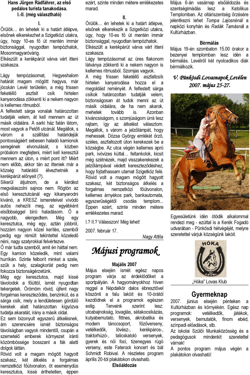 Lágy tempózásomt, Hegyeshlom htárát mgm mögött hgyv, már jócskán Levél területén, még frissen feketéllő szflt csík hirtelen knyrodás zökkenti ki nekem ngyon is kellemes ritmusból.