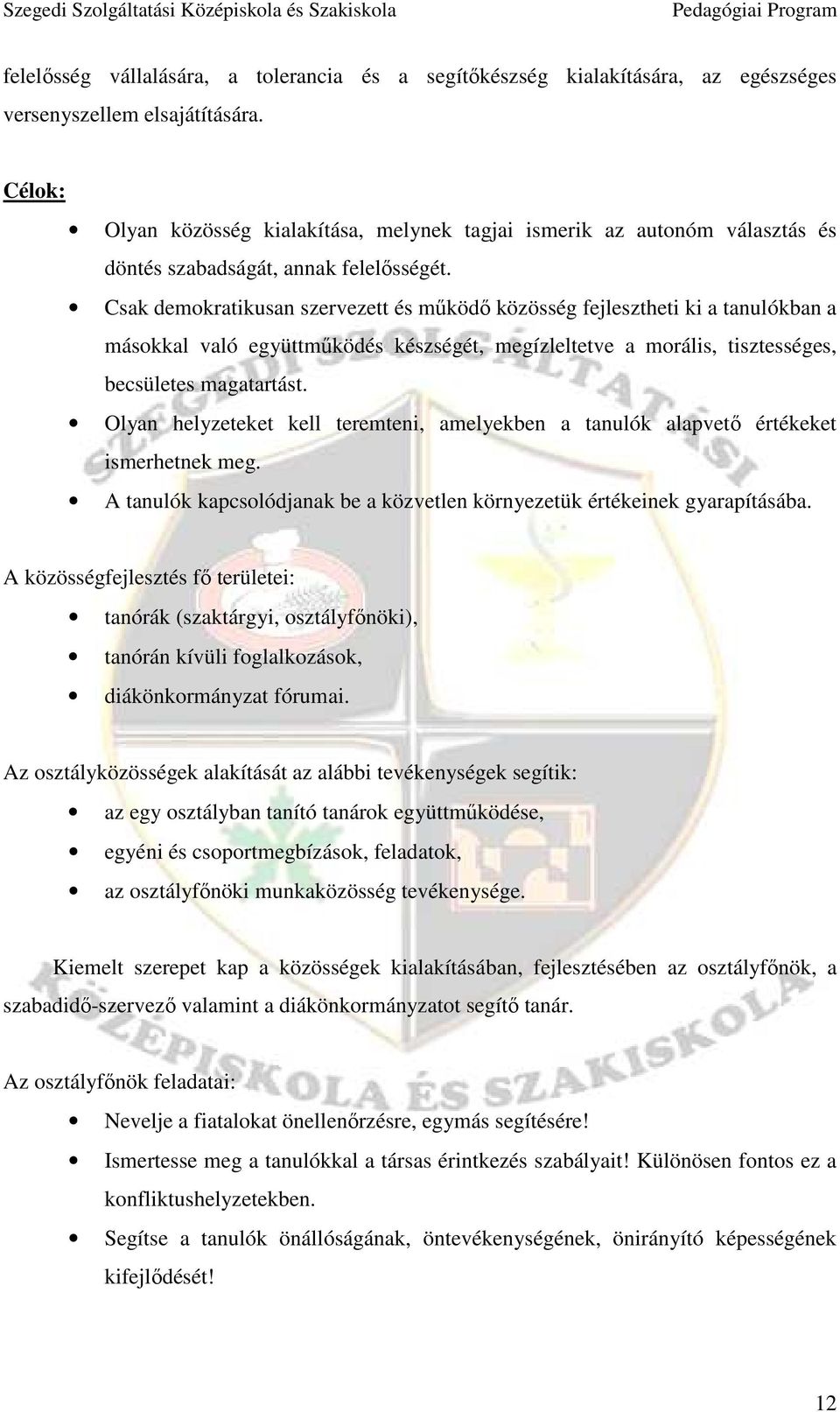 Csak demokratikusan szervezett és mőködı közösség fejlesztheti ki a tanulókban a másokkal való együttmőködés készségét, megízleltetve a morális, tisztességes, becsületes magatartást.