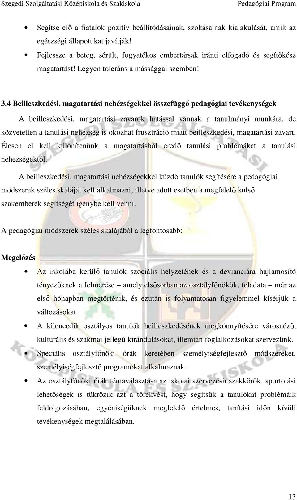 4 Beilleszkedési, magatartási nehézségekkel összefüggı pedagógiai tevékenységek A beilleszkedési, magatartási zavarok hatással vannak a tanulmányi munkára, de közvetetten a tanulási nehézség is