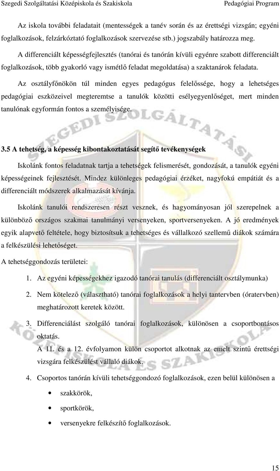 Az osztályfınökön túl minden egyes pedagógus felelıssége, hogy a lehetséges pedagógiai eszközeivel megteremtse a tanulók közötti esélyegyenlıséget, mert minden tanulónak egyformán fontos a