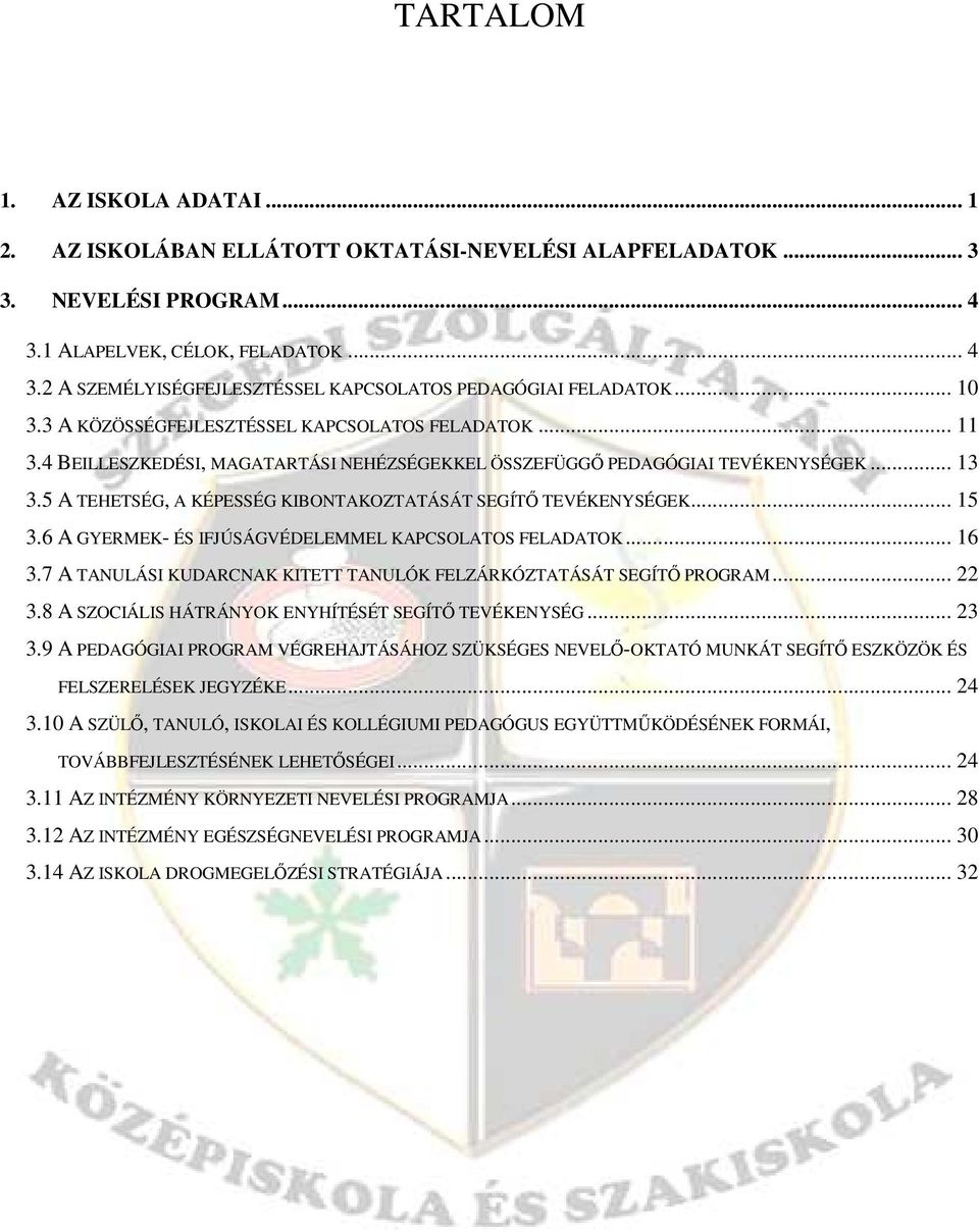 5 A TEHETSÉG, A KÉPESSÉG KIBONTAKOZTATÁSÁT SEGÍTİ TEVÉKENYSÉGEK... 15 3.6 A GYERMEK- ÉS IFJÚSÁGVÉDELEMMEL KAPCSOLATOS FELADATOK... 16 3.