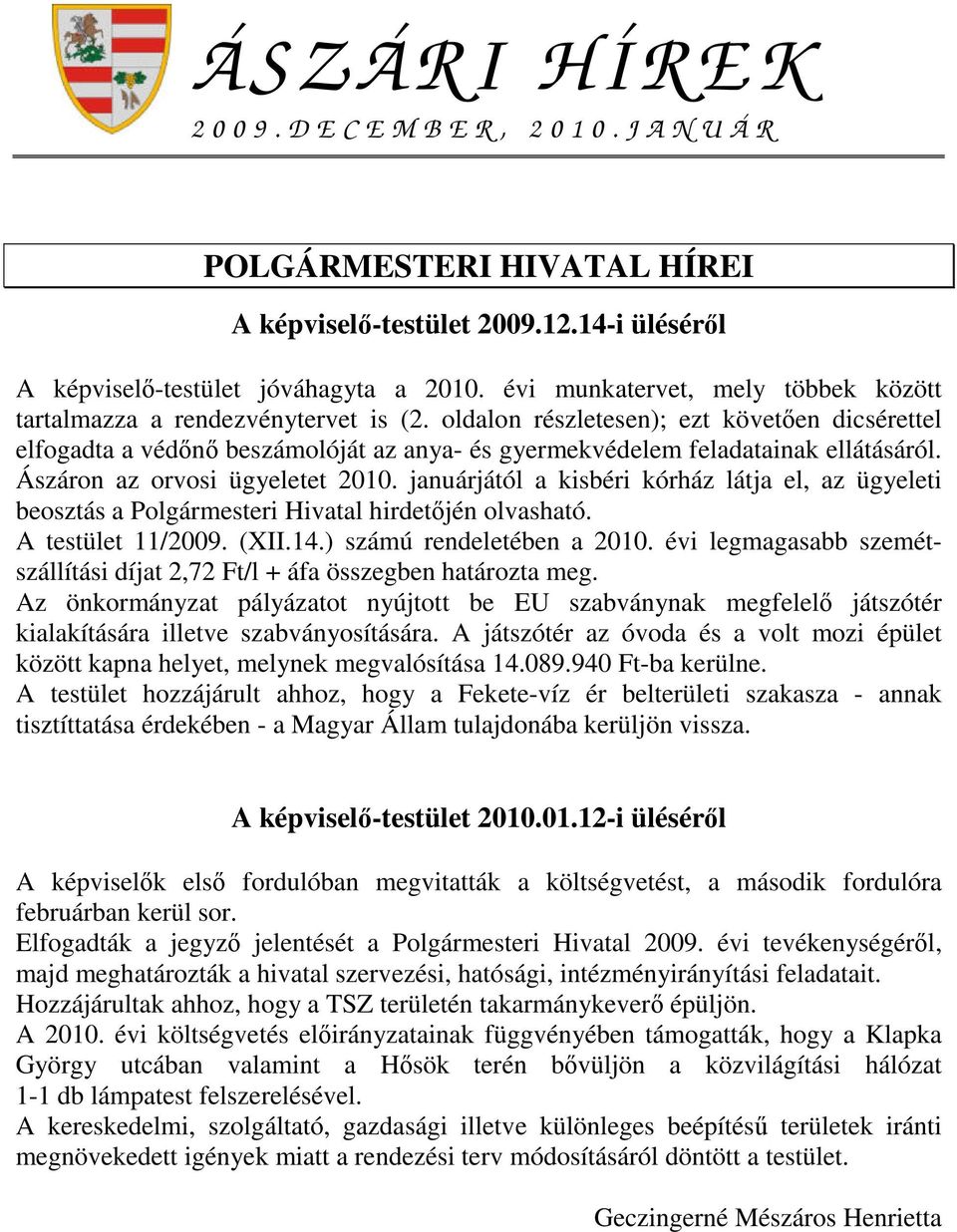 oldalon részletesen); ezt követen dicsérettel elfogadta a védn beszámolóját az anya- és gyermekvédelem feladatainak ellátásáról. Ászáron az orvosi ügyeletet 2010.