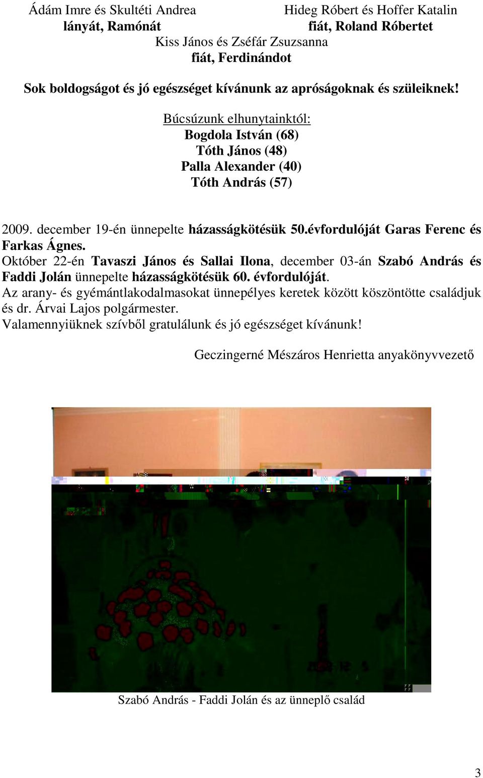 évfordulóját Garas Ferenc és Farkas Ágnes. Október 22-én Tavaszi János és Sallai Ilona, december 03-án Szabó András és Faddi Jolán ünnepelte házasságkötésük 60. évfordulóját.