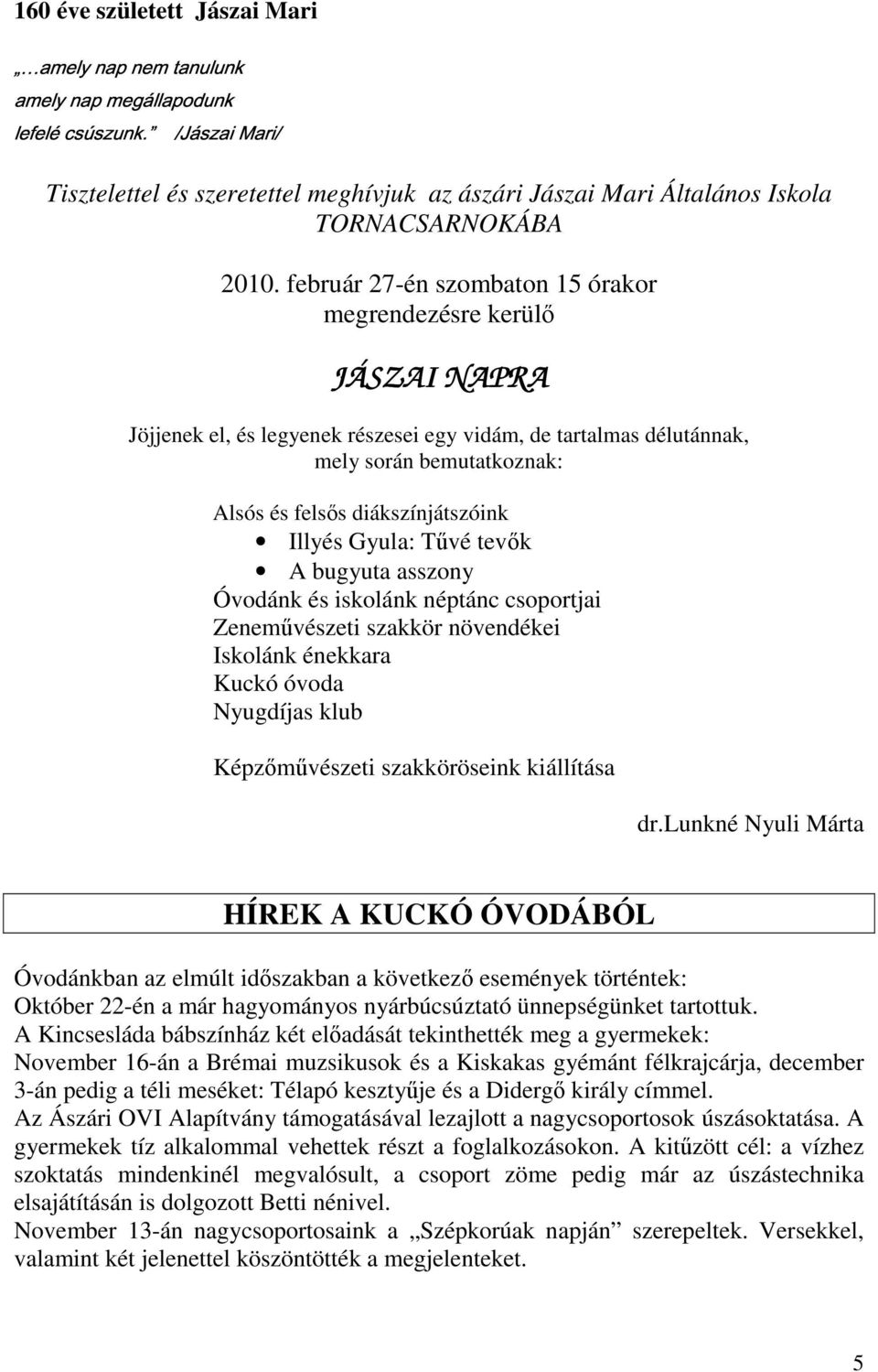 Illyés Gyula: Tvé tevk A bugyuta asszony Óvodánk és iskolánk néptánc csoportjai Zenemvészeti szakkör növendékei Iskolánk énekkara Kuckó óvoda Nyugdíjas klub Képzmvészeti szakköröseink kiállítása dr.