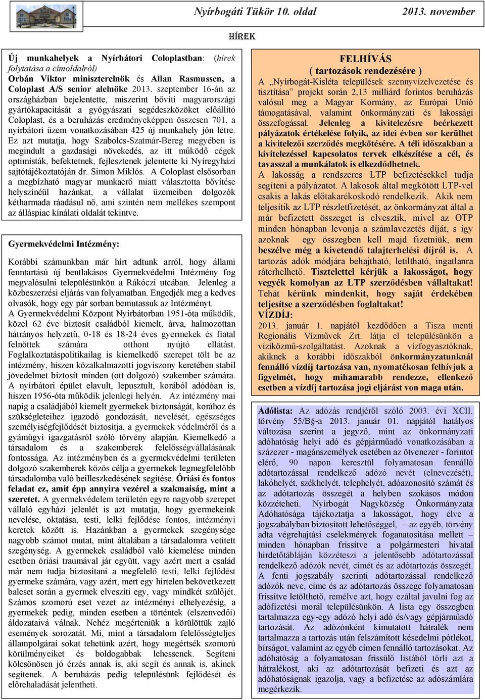 szeptember 16-án az országházban bejelentette, miszerint bővíti magyarországi gyártókapacitását a gyógyászati segédeszközöket előállító Coloplast, és a beruházás eredményeképpen összesen 701, a