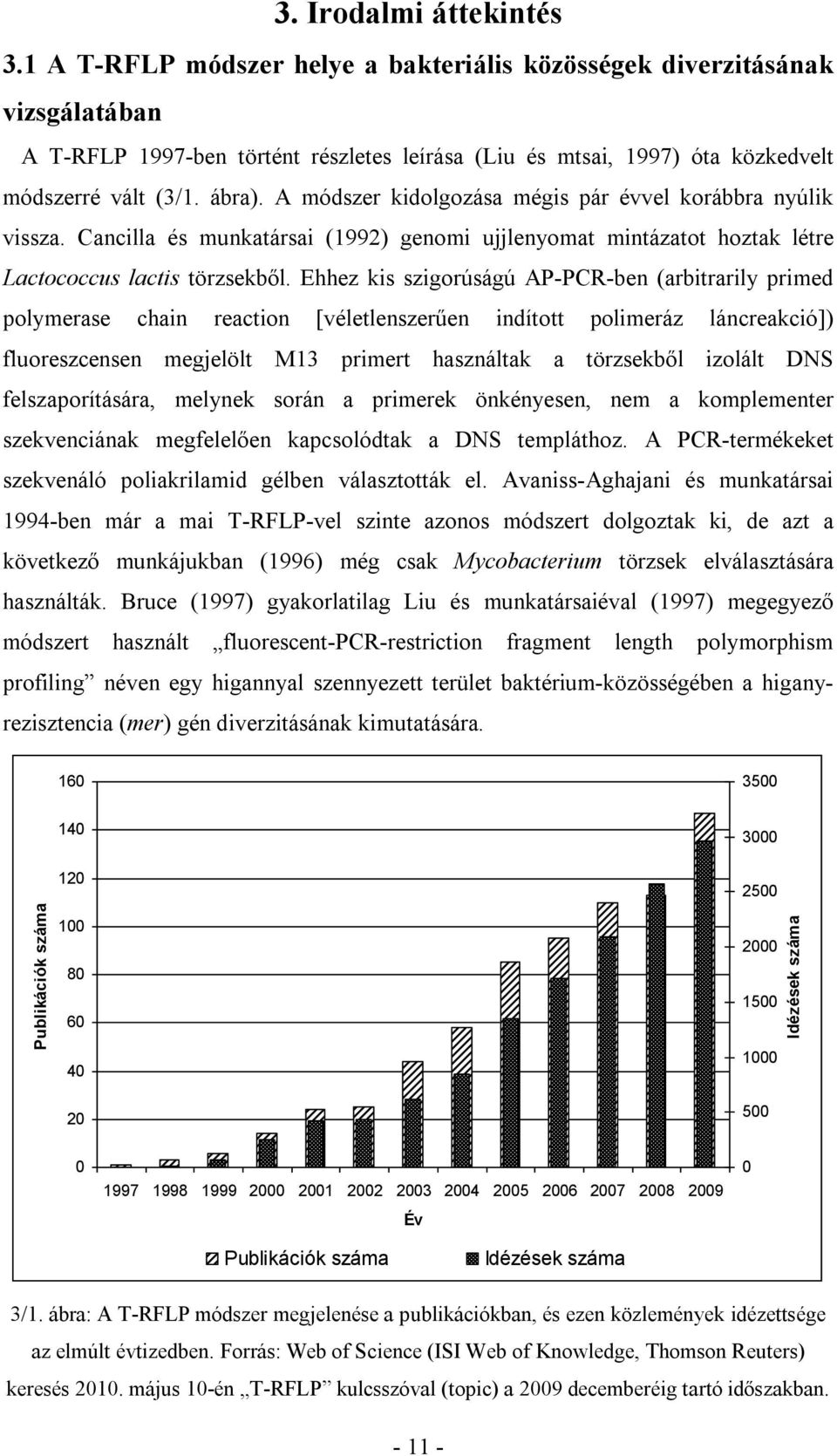 A módszer kidolgozása mégis pár évvel korábbra nyúlik vissza. Cancilla és munkatársai (1992) genomi ujjlenyomat mintázatot hoztak létre Lactococcus lactis törzsekből.