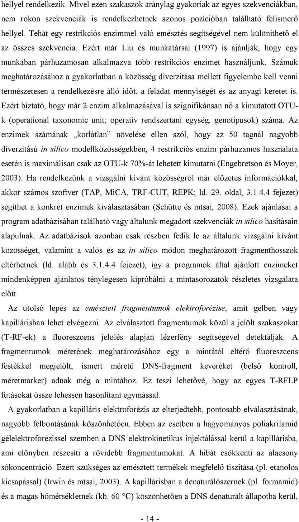 Ezért már Liu és munkatársai (1997) is ajánlják, hogy egy munkában párhuzamosan alkalmazva több restrikciós enzimet használjunk.