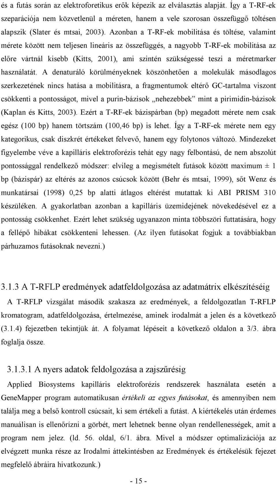 Azonban a T-RF-ek mobilitása és töltése, valamint mérete között nem teljesen lineáris az összefüggés, a nagyobb T-RF-ek mobilitása az előre vártnál kisebb (Kitts, 2001), ami szintén szükségessé teszi