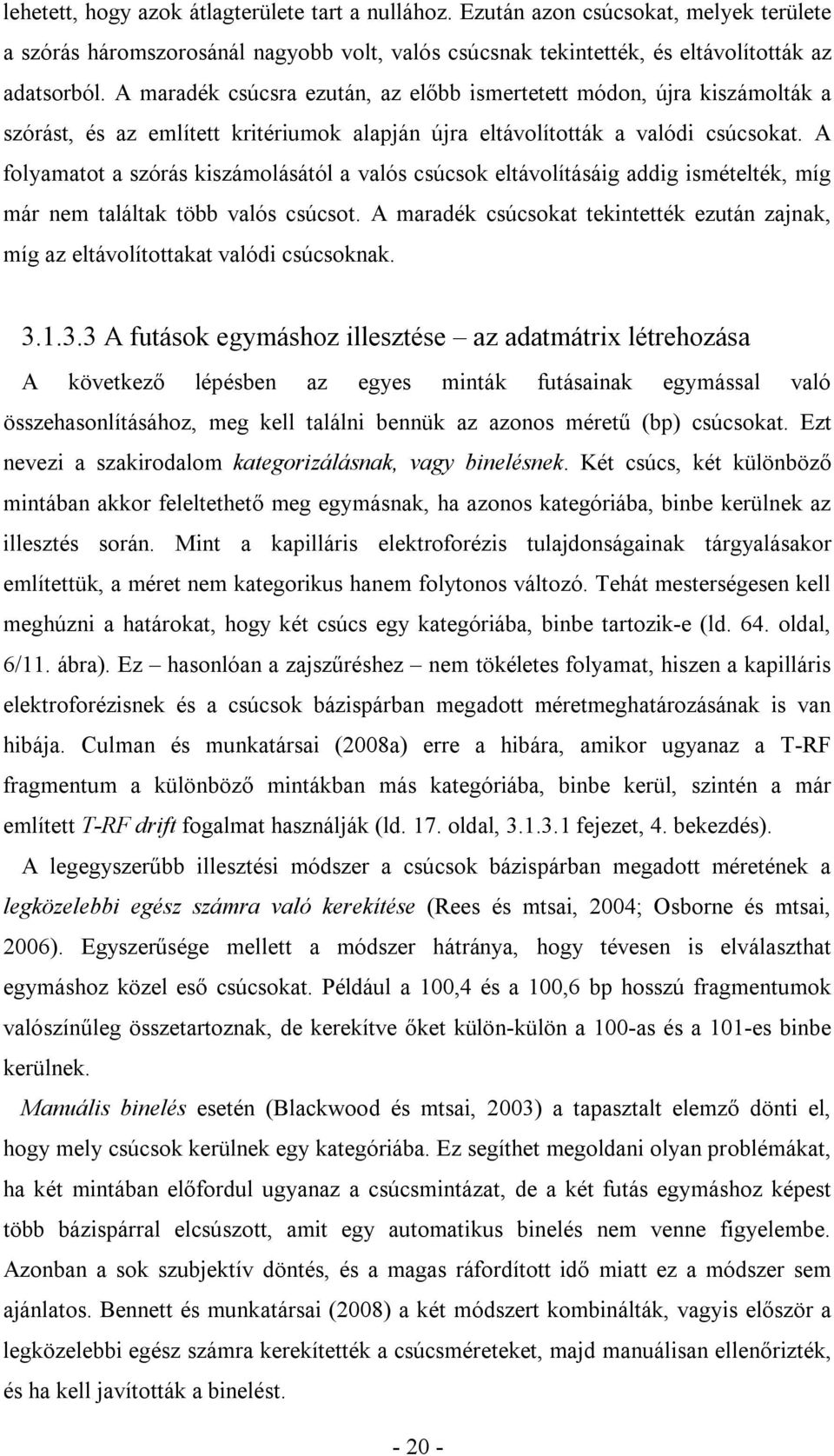 A folyamatot a szórás kiszámolásától a valós csúcsok eltávolításáig addig ismételték, míg már nem találtak több valós csúcsot.