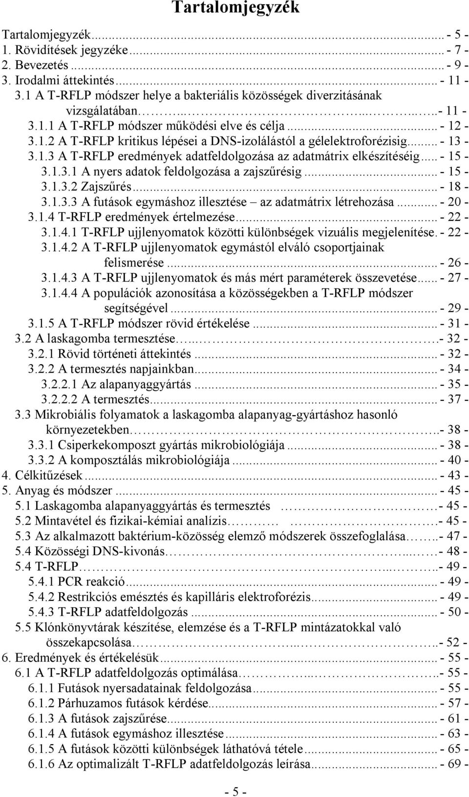 .. - 13-3.1.3 A T-RFLP eredmények adatfeldolgozása az adatmátrix elkészítéséig... - 15-3.1.3.1 A nyers adatok feldolgozása a zajszűrésig... - 15-3.1.3.2 Zajszűrés... - 18-3.1.3.3 A futások egymáshoz illesztése az adatmátrix létrehozása.