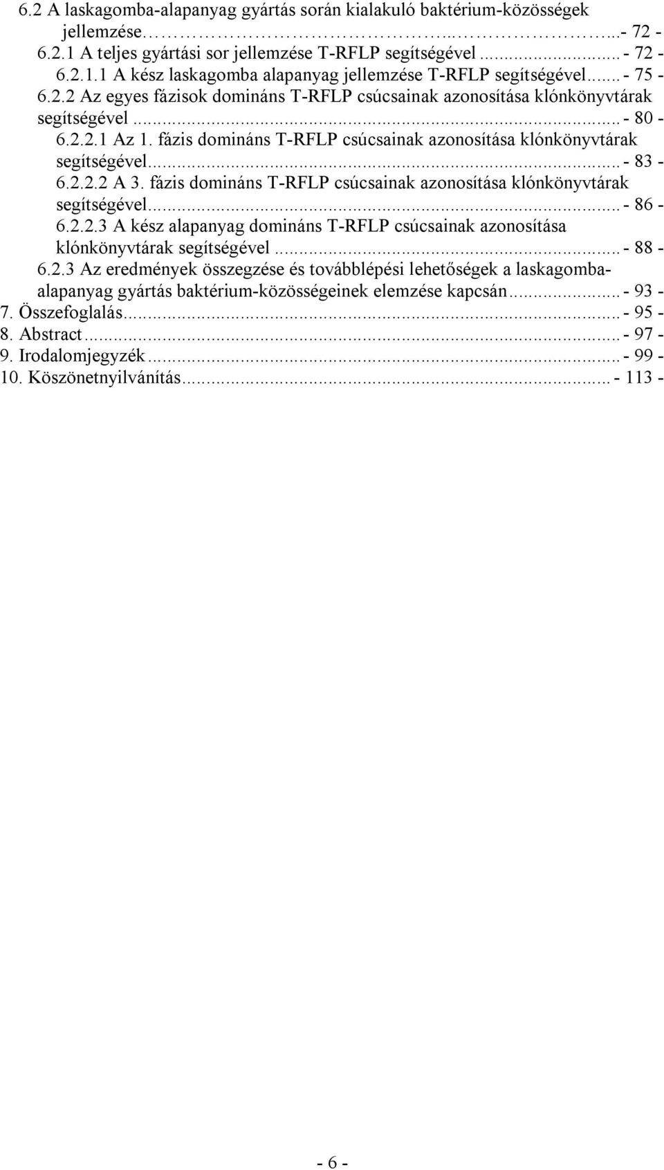 2.2.2 A 3. fázis domináns T-RFLP csúcsainak azonosítása klónkönyvtárak segítségével...- 86-6.2.2.3 A kész alapanyag domináns T-RFLP csúcsainak azonosítása klónkönyvtárak segítségével...- 88-6.2.3 Az eredmények összegzése és továbblépési lehetőségek a laskagombaalapanyag gyártás baktérium-közösségeinek elemzése kapcsán.