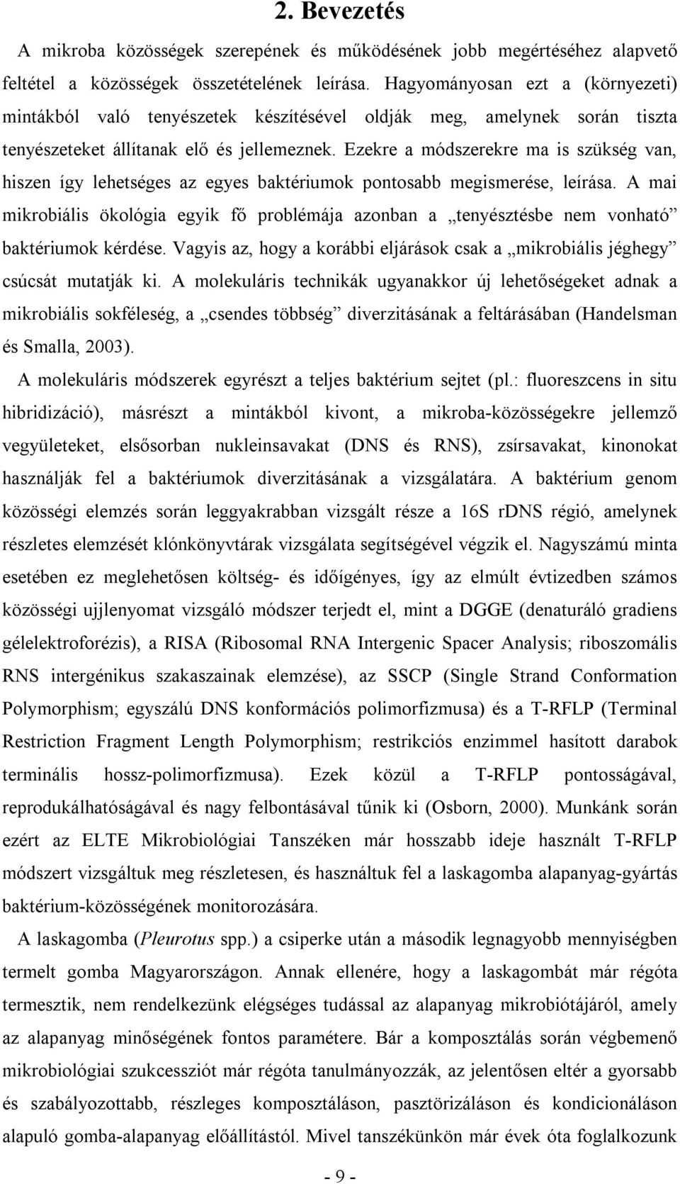 Ezekre a módszerekre ma is szükség van, hiszen így lehetséges az egyes baktériumok pontosabb megismerése, leírása.