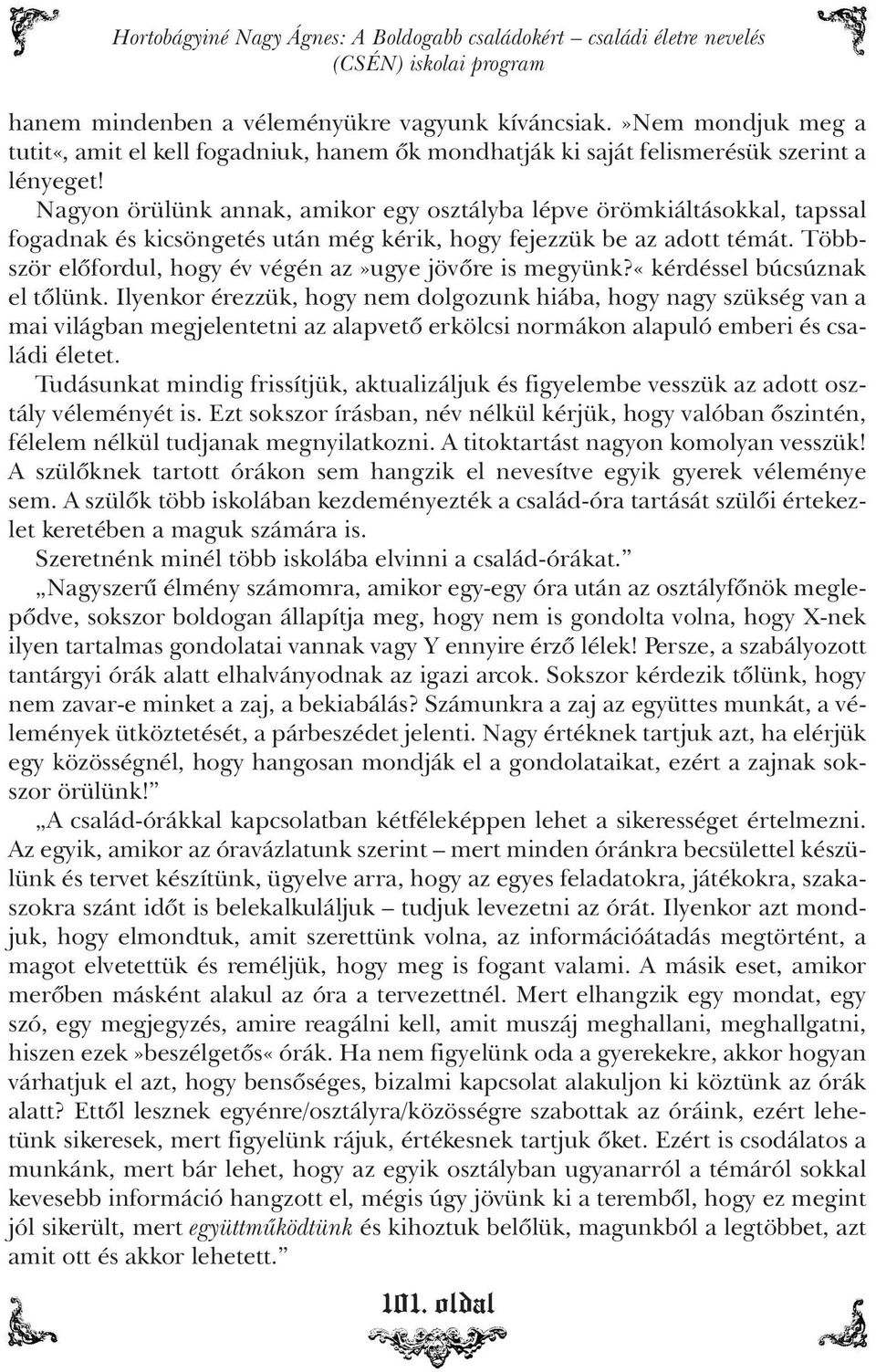 Nagyon örülünk annak, amikor egy osztályba lépve örömkiáltásokkal, tapssal fogadnak és kicsöngetés után még kérik, hogy fejezzük be az adott témát.