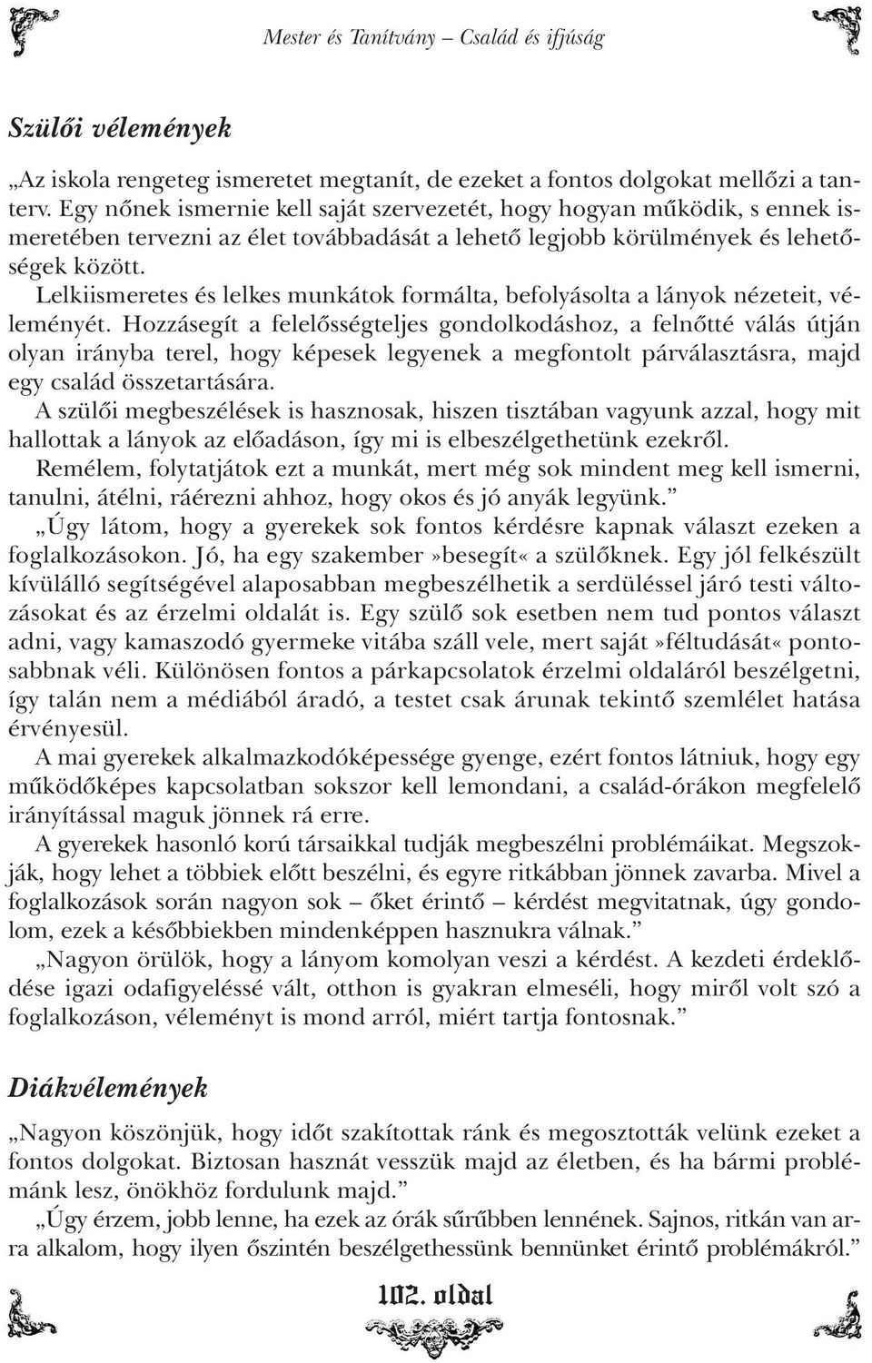 Lelkiismeretes és lelkes munkátok formálta, befolyásolta a lányok nézeteit, véleményét.