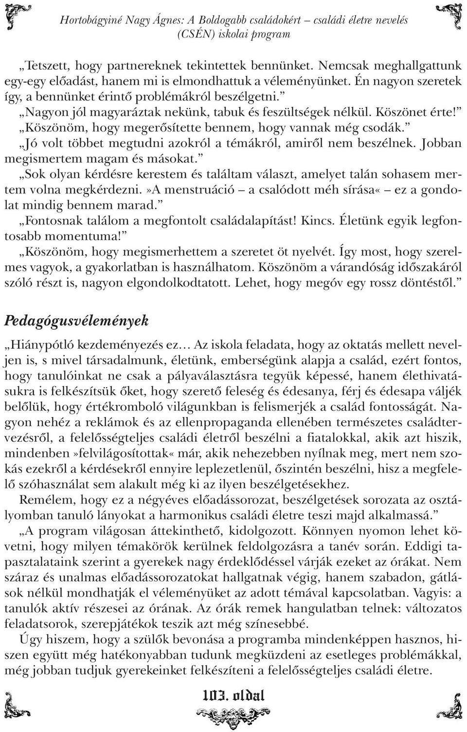 Nagyon jól magyaráztak nekünk, tabuk és feszültségek nélkül. Köszönet érte! Köszönöm, hogy megerõsítette bennem, hogy vannak még csodák.