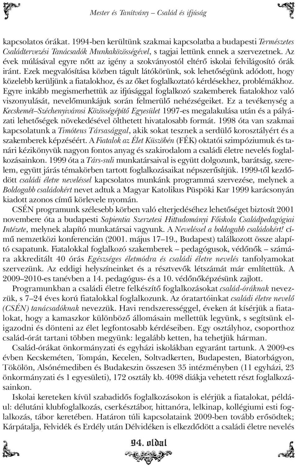 Az évek múlásával egyre nõtt az igény a szokványostól eltérõ iskolai felvilágosító órák iránt.