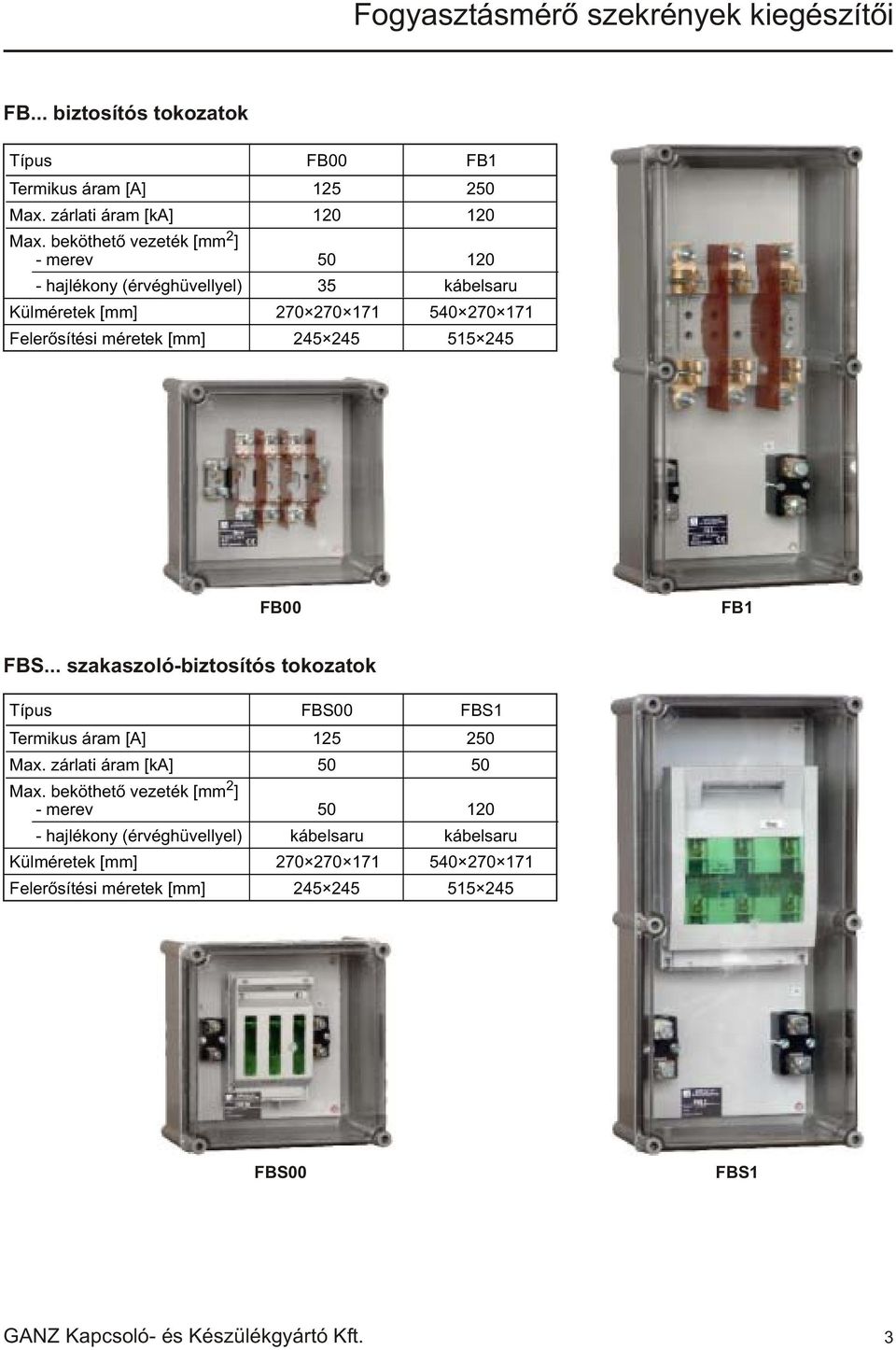 245 FB00 FB1 FBS... szakaszoló-biztosítós tokozatok Típus FBS00 FBS1 Termikus áram [A] 125 250 Max. zárlati áram [ka] 50 50 Max.