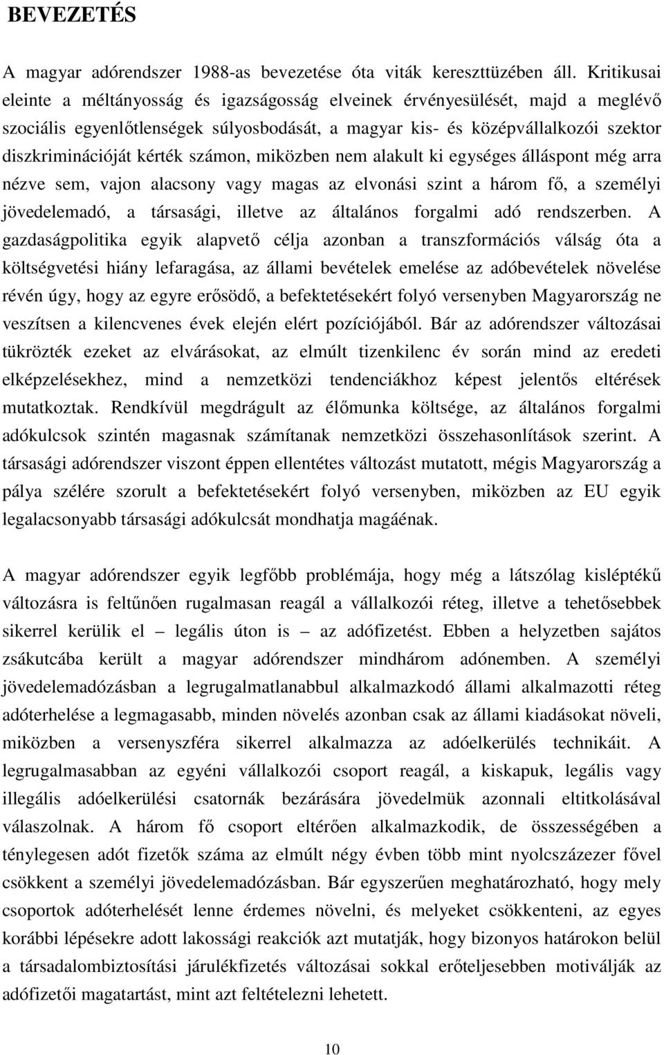 számon, miközben nem alakult ki egységes álláspont még arra nézve sem, vajon alacsony vagy magas az elvonási szint a három fı, a személyi jövedelemadó, a társasági, illetve az általános forgalmi adó