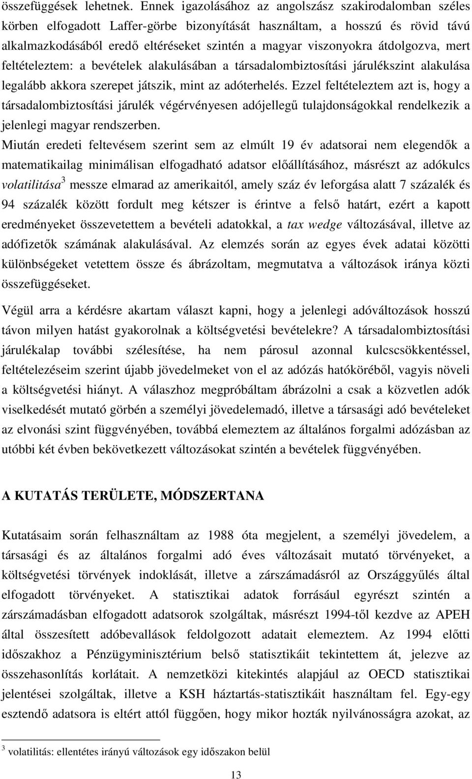 átdolgozva, mert feltételeztem: a bevételek alakulásában a társadalombiztosítási járulékszint alakulása legalább akkora szerepet játszik, mint az adóterhelés.