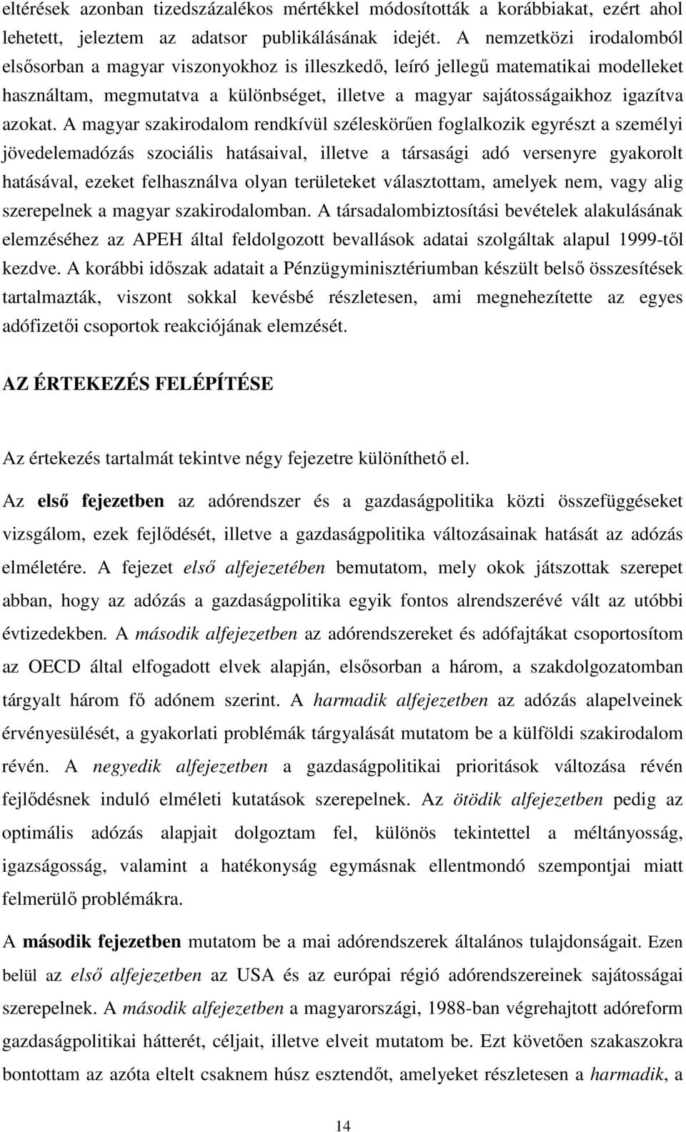 A magyar szakirodalom rendkívül széleskörően foglalkozik egyrészt a személyi jövedelemadózás szociális hatásaival, illetve a társasági adó versenyre gyakorolt hatásával, ezeket felhasználva olyan