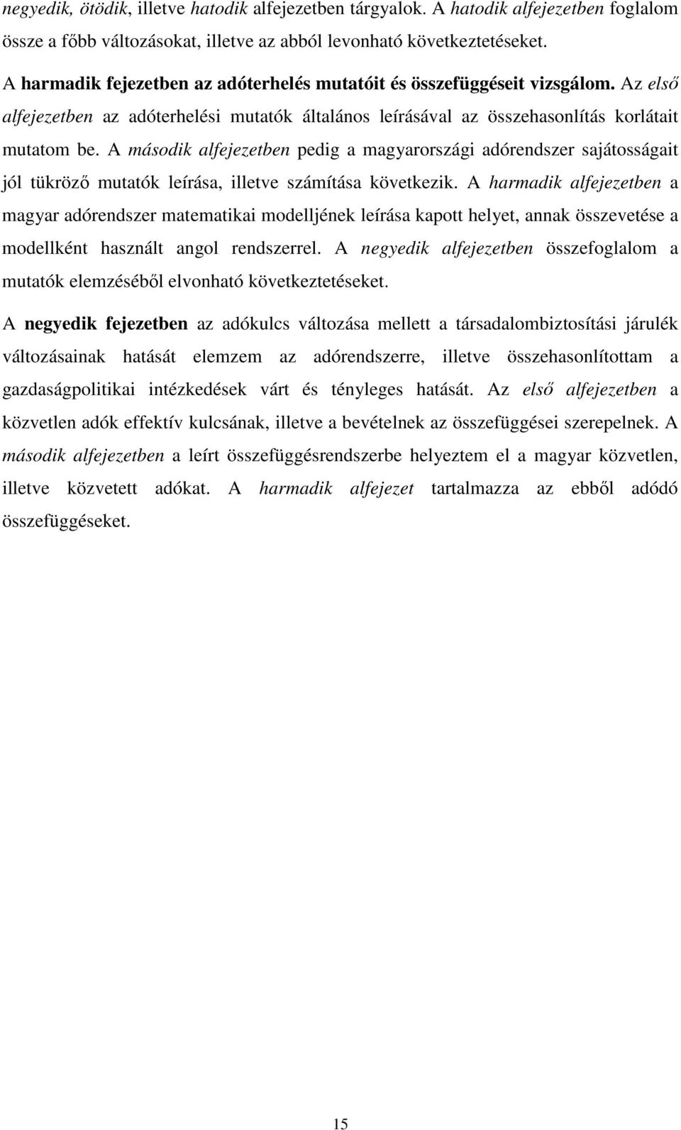 A második alfejezetben pedig a magyarországi adórendszer sajátosságait jól tükrözı mutatók leírása, illetve számítása következik.