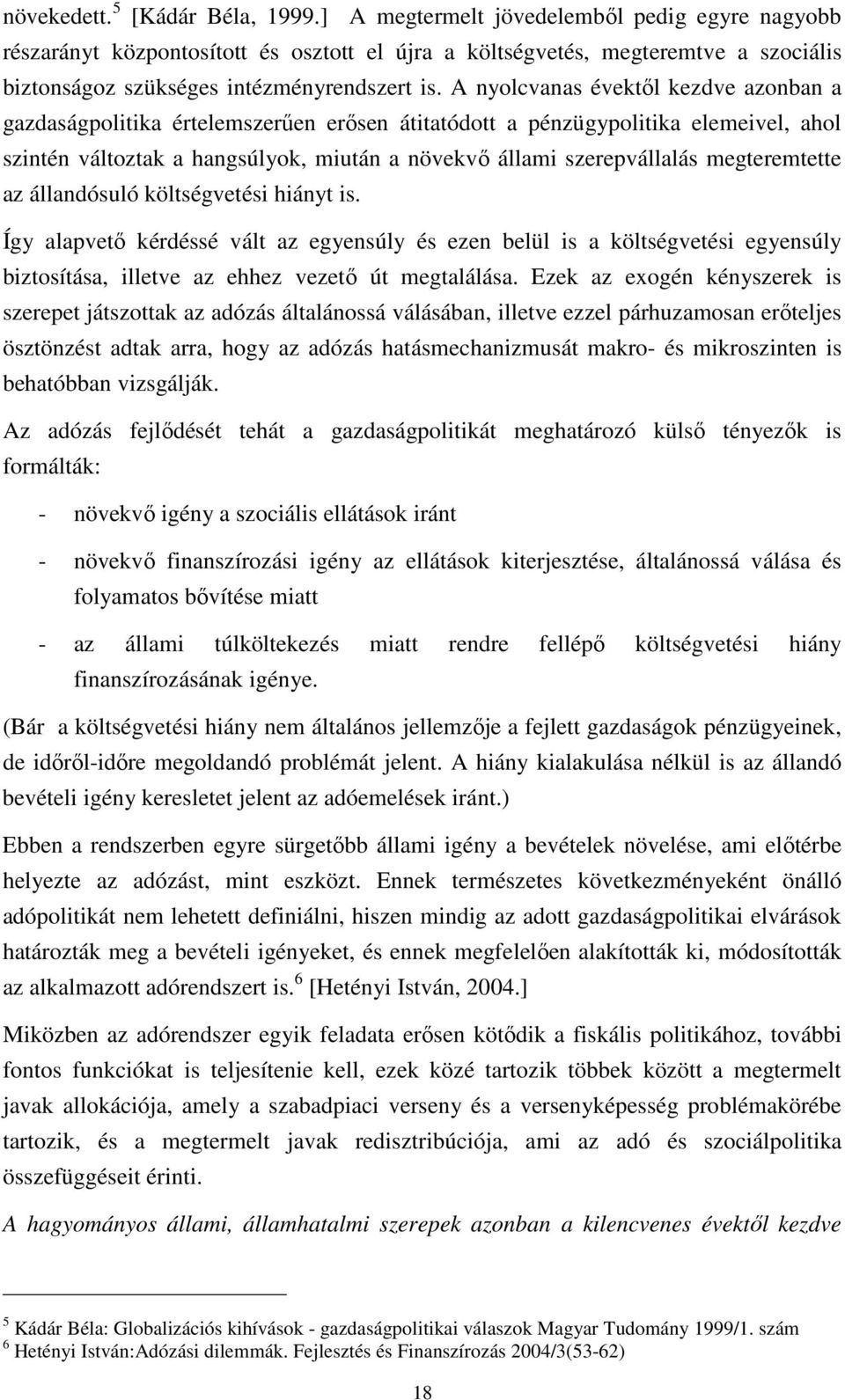 A nyolcvanas évektıl kezdve azonban a gazdaságpolitika értelemszerően erısen átitatódott a pénzügypolitika elemeivel, ahol szintén változtak a hangsúlyok, miután a növekvı állami szerepvállalás