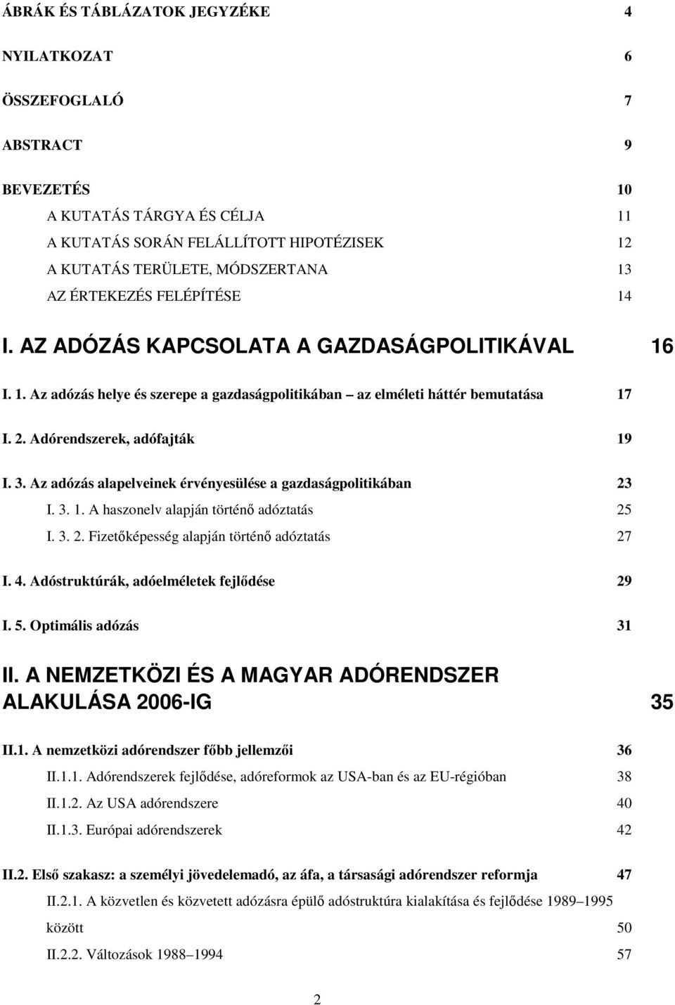 Az adózás alapelveinek érvényesülése a gazdaságpolitikában 23 I. 3. 1. A haszonelv alapján történı adóztatás 25 I. 3. 2. Fizetıképesség alapján történı adóztatás 27 I. 4.