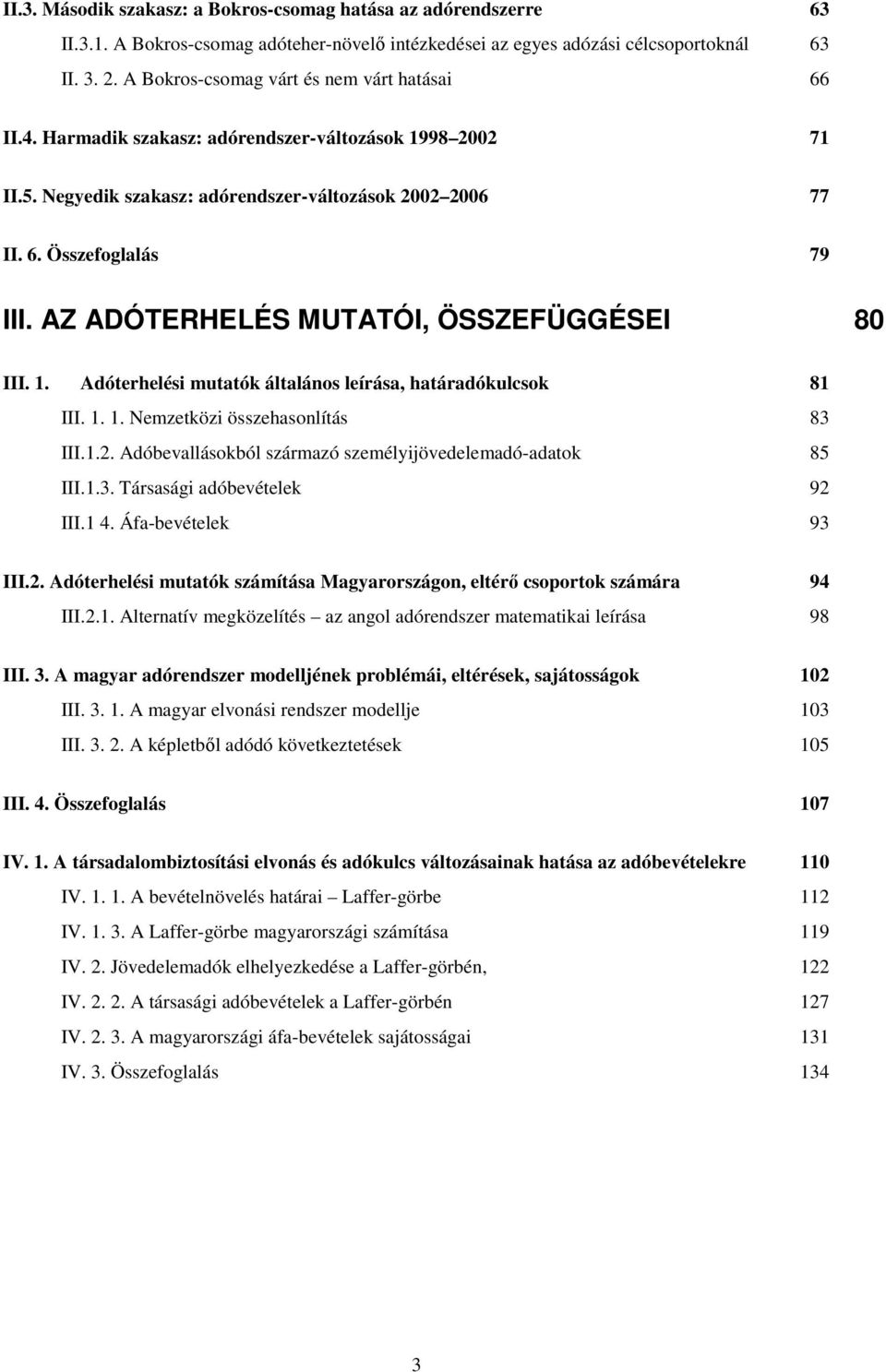 AZ ADÓTERHELÉS MUTATÓI, ÖSSZEFÜGGÉSEI 80 III. 1. Adóterhelési mutatók általános leírása, határadókulcsok 81 III. 1. 1. Nemzetközi összehasonlítás 83 III.1.2.