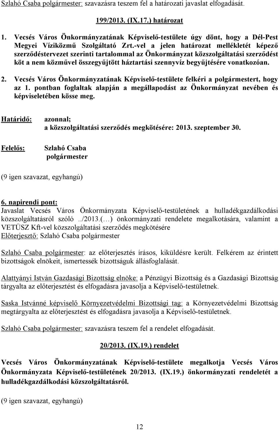 -vel a jelen határozat mellékletét képező szerződéstervezet szerinti tartalommal az Önkormányzat közszolgáltatási szerződést köt a nem közművel összegyűjtött háztartási szennyvíz begyűjtésére