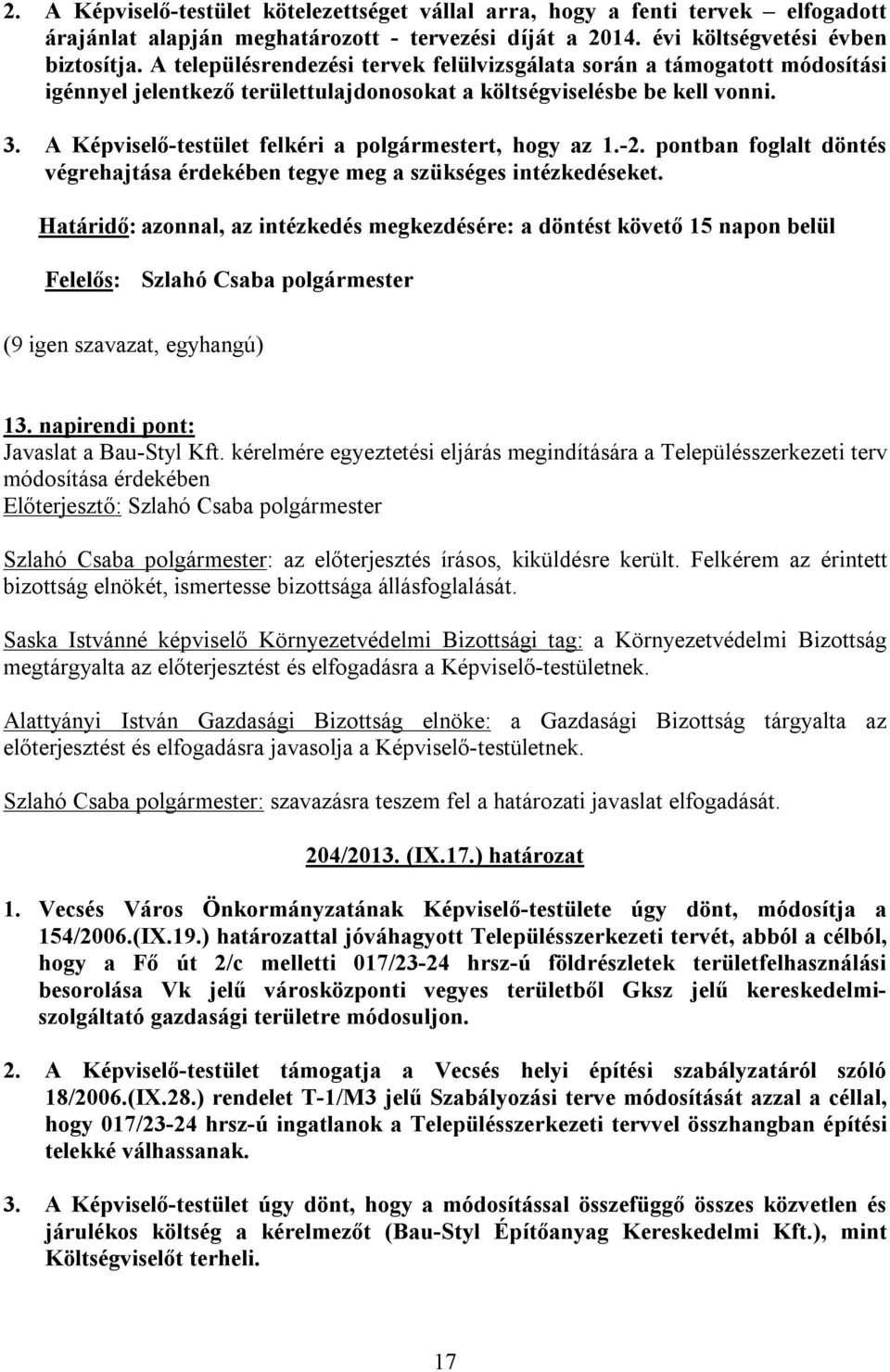 A Képviselő-testület felkéri a polgármestert, hogy az 1.-2. pontban foglalt döntés végrehajtása érdekében tegye meg a szükséges intézkedéseket.