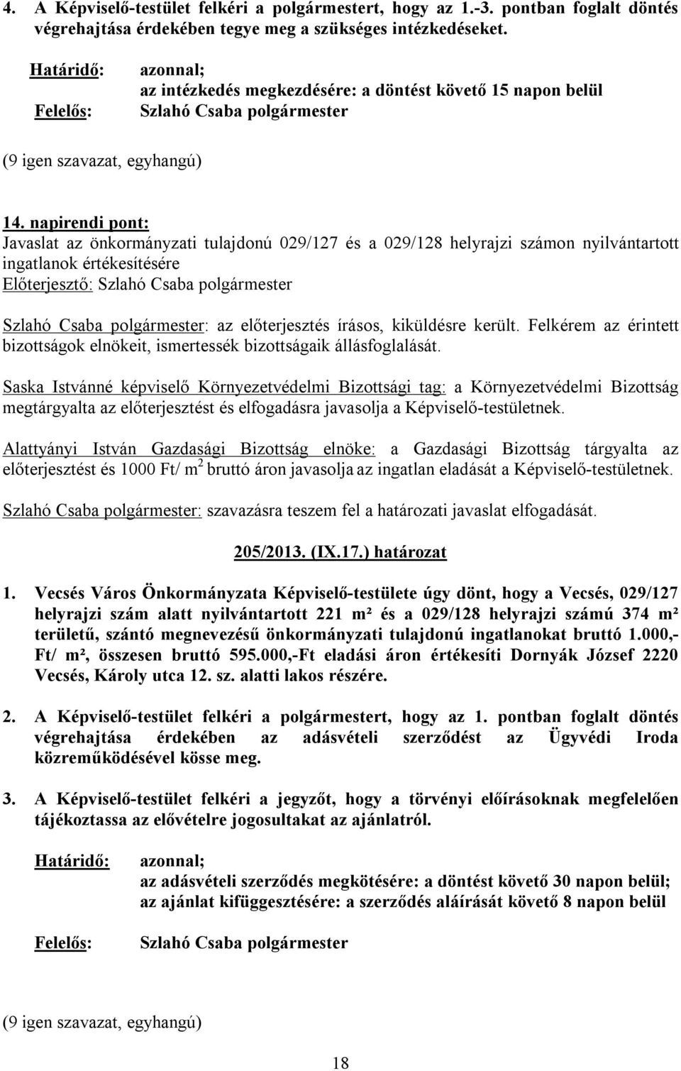 napirendi pont: Javaslat az önkormányzati tulajdonú 029/127 és a 029/128 helyrajzi számon nyilvántartott ingatlanok értékesítésére bizottságok elnökeit, ismertessék bizottságaik állásfoglalását.