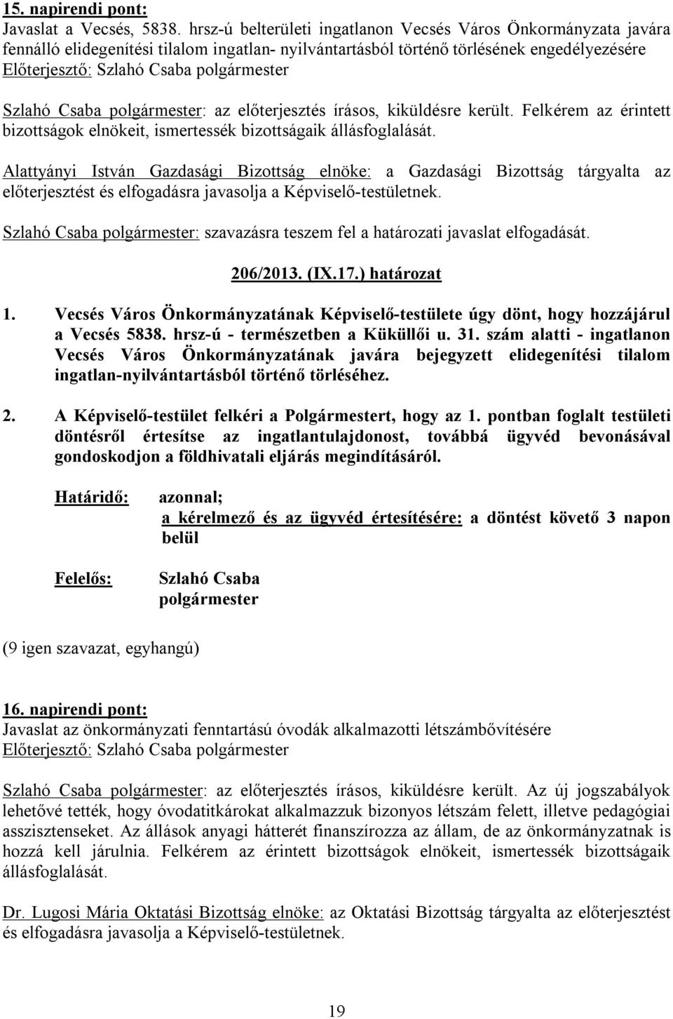 bizottságaik állásfoglalását. Alattyányi István Gazdasági Bizottság elnöke: a Gazdasági Bizottság tárgyalta az előterjesztést és elfogadásra javasolja a Képviselő-testületnek.