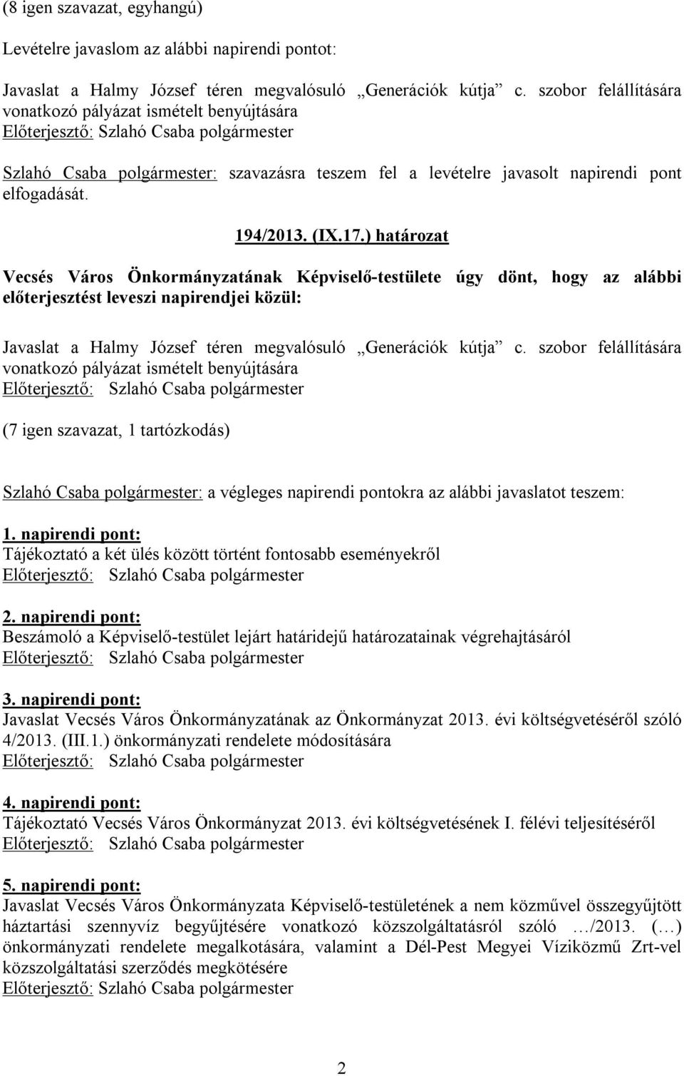 ) határozat Vecsés Város Önkormányzatának Képviselő-testülete úgy dönt, hogy az alábbi előterjesztést leveszi napirendjei közül: Javaslat a Halmy József téren megvalósuló Generációk kútja c.