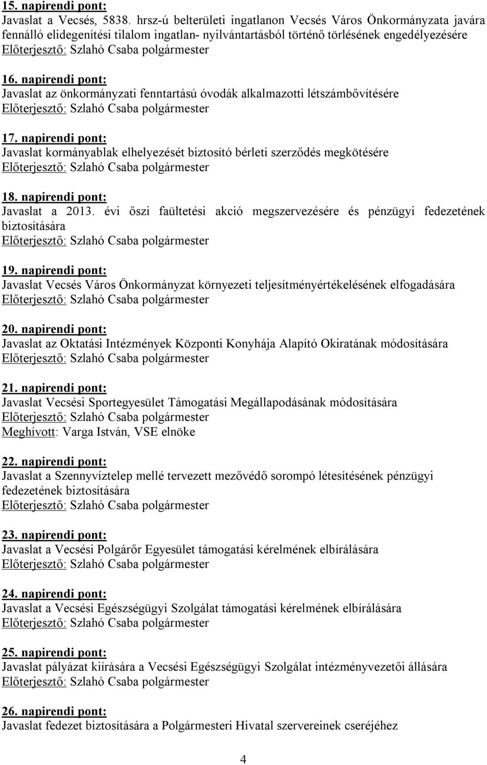 napirendi pont: Javaslat az önkormányzati fenntartású óvodák alkalmazotti létszámbővítésére 17. napirendi pont: Javaslat kormányablak elhelyezését biztosító bérleti szerződés megkötésére 18.