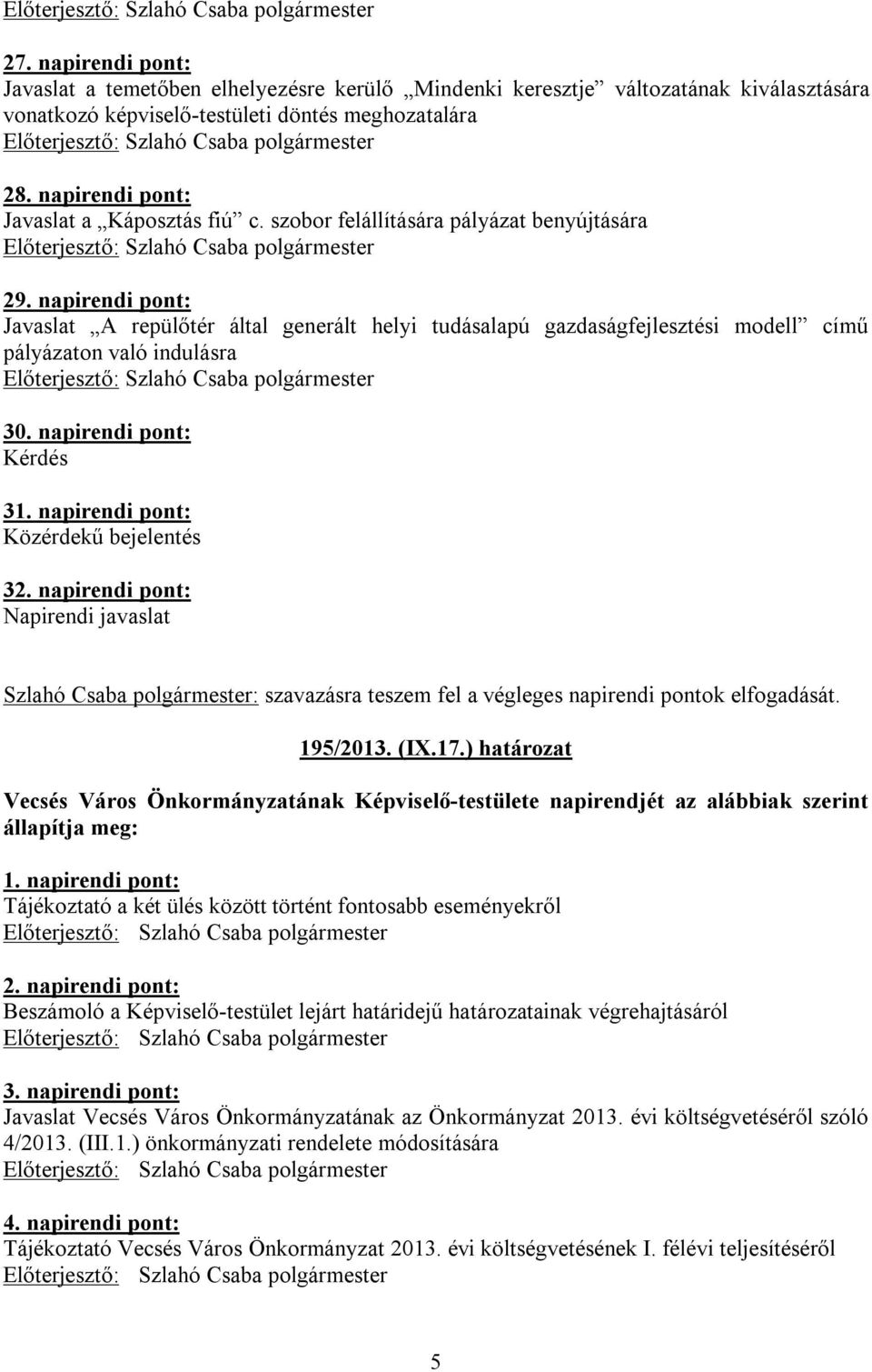 napirendi pont: Javaslat A repülőtér által generált helyi tudásalapú gazdaságfejlesztési modell című pályázaton való indulásra 30. napirendi pont: Kérdés 31. napirendi pont: Közérdekű bejelentés 32.