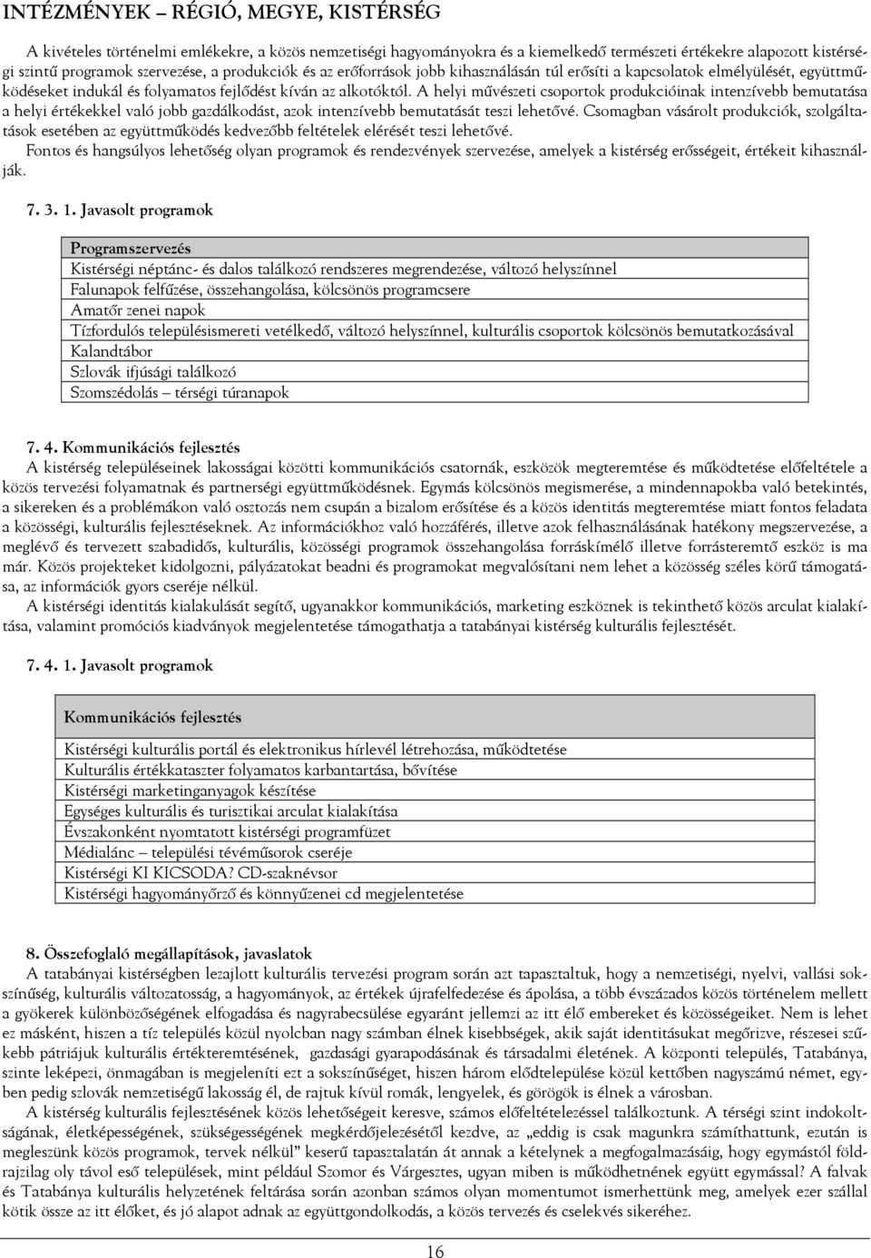 A helyi művészeti csoportok produkcióinak intenzívebb bemutatása a helyi értékekkel való jobb gazdálkodást, azok intenzívebb bemutatását teszi lehetővé.